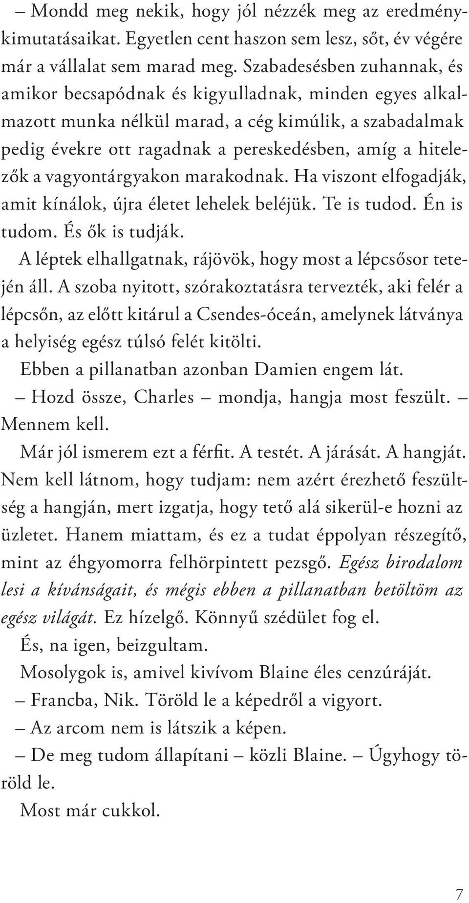 vagyontárgyakon marakodnak. Ha viszont elfogadják, amit kínálok, újra életet lehelek beléjük. Te is tudod. Én is tudom. És ők is tudják.