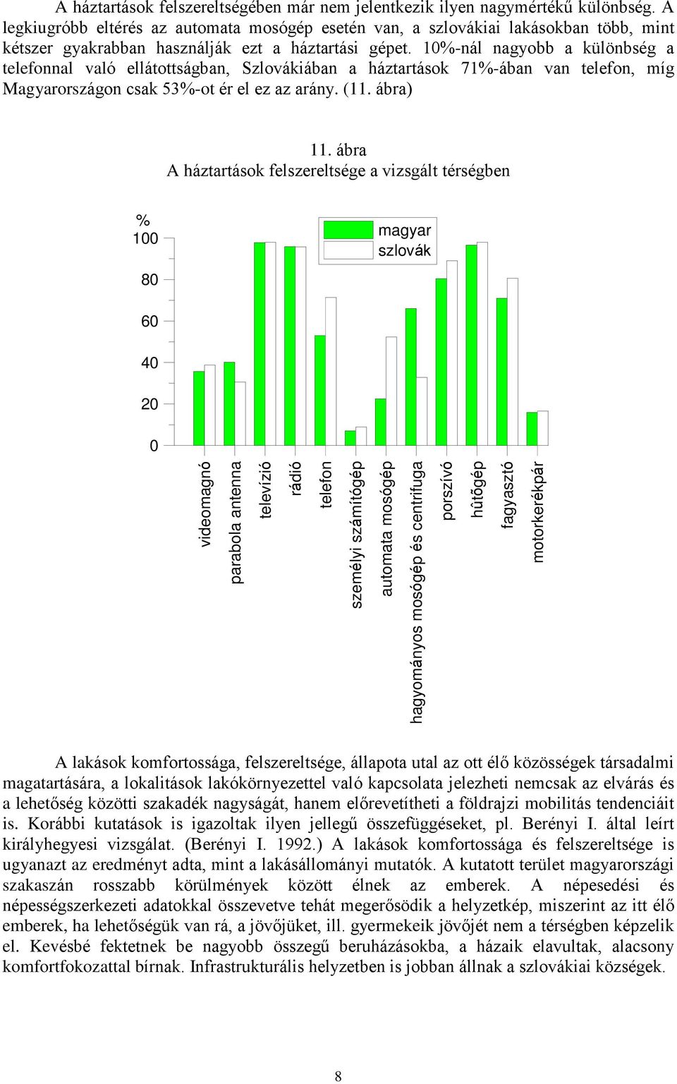 1-nál nagyobb a különbség a telefonnal való ellátottságban, Szlovákiában a háztartások 71-ában van telefon, míg Magyarországon csak 53-ot ér el ez az arány. (11. ábra) 11.