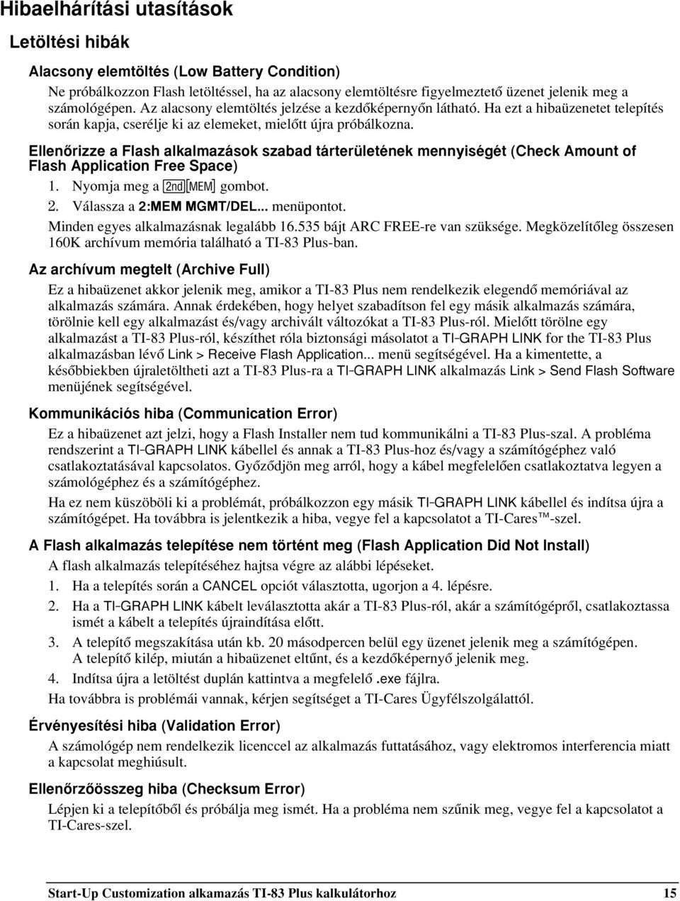 Ellenõrizze a Flash alkalmazások szabad tárterületének mennyiségét (Check Amount of Flash Application Free Space) 1. Nyomja meg a y gombot. 2. Válassza a 2:MEM MGMT/DEL... menüpontot.