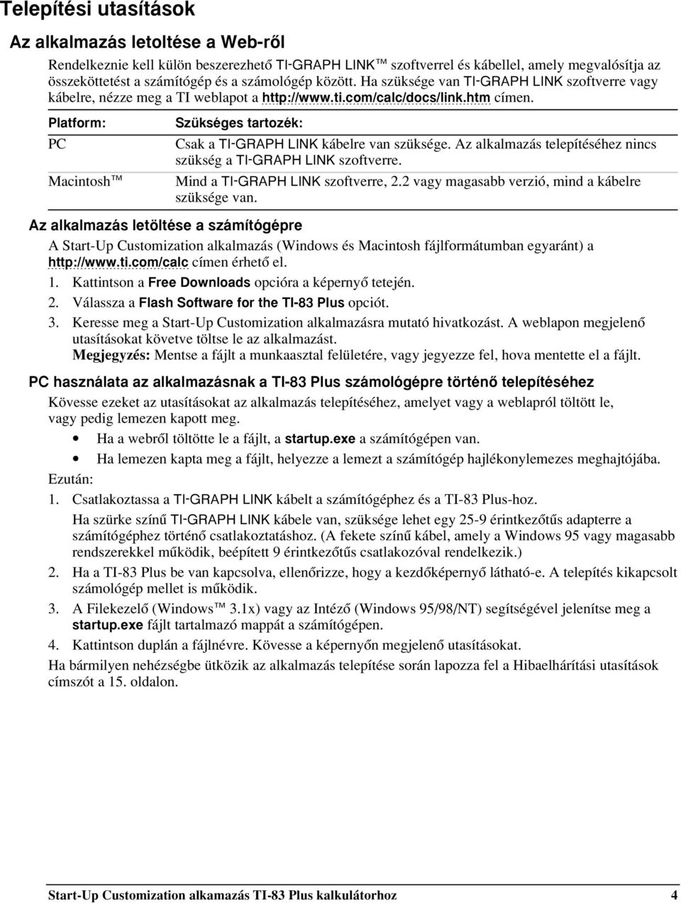 Platform: PC Macintoshé Szükséges tartozék: Csak a TI-GRAPH LINK kábelre van szüksége. Az alkalmazás telepítéséhez nincs szükség a TI-GRAPH LINK szoftverre. Mind a TI-GRAPH LINK szoftverre, 2.