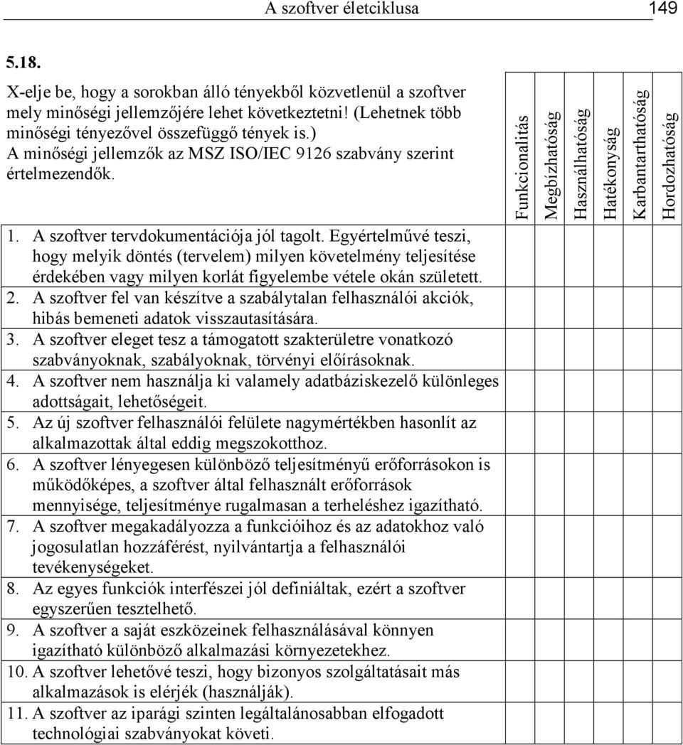 Egyértelmővé teszi, hogy melyik döntés (tervelem) milyen követelmény teljesítése érdekében vagy milyen korlát figyelembe vétele okán született. 2.