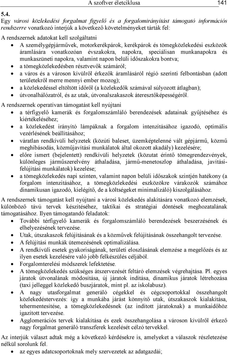 szolgáltatni A személygépjármővek, motorkerékpárok, kerékpárok és tömegközlekedési eszközök áramlására vonatkozóan évszakokra, napokra, speciálisan munkanapokra és munkaszüneti napokra, valamint