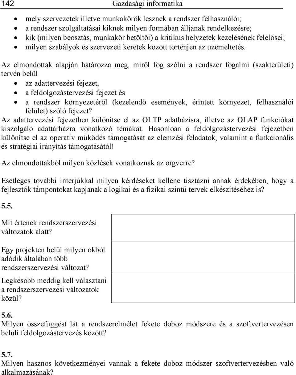 Az elmondottak alapján határozza meg, mirıl fog szólni a rendszer fogalmi (szakterületi) tervén belül az adattervezési fejezet, a feldolgozástervezési fejezet és a rendszer környezetérıl (kezelendı