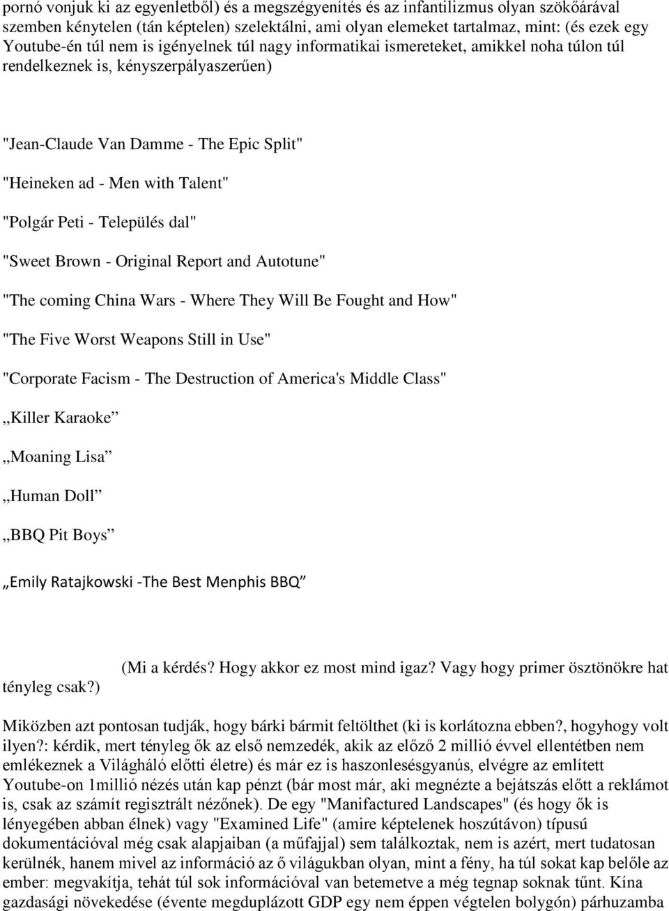 Peti - Település dal" "Sweet Brown - Original Report and Autotune" "The coming China Wars - Where They Will Be Fought and How" "The Five Worst Weapons Still in Use" "Corporate Facism - The