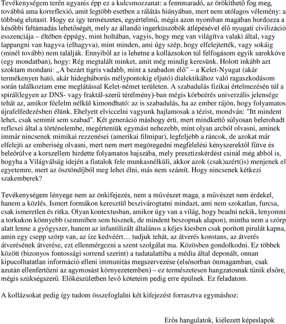 Hogy ez így természetes, egyértelmű, mégis azon nyomban magában hordozza a későbbi feltámadás lehetőségét, mely az állandó ingerküszöbök átlépésével élő nyugati civilizáció esszenciája éltében