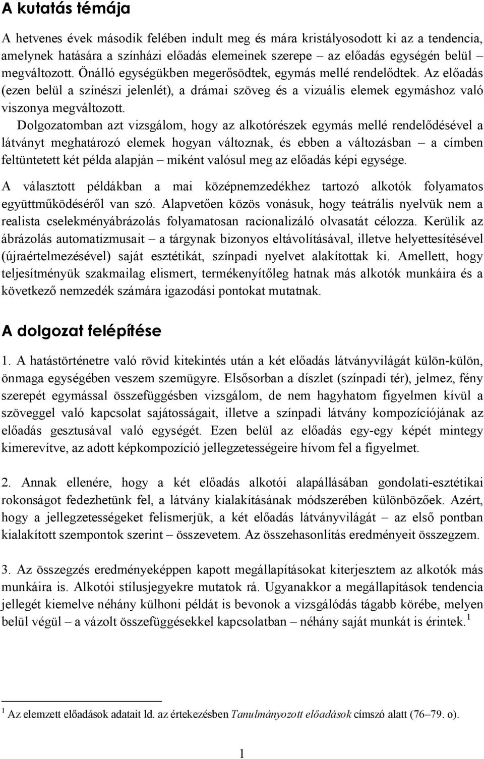 Dolgozatomban azt vizsgálom, hogy az alkotórészek egymás mellé rendelődésével a látványt meghatározó elemek hogyan változnak, és ebben a változásban a címben feltüntetett két példa alapján miként