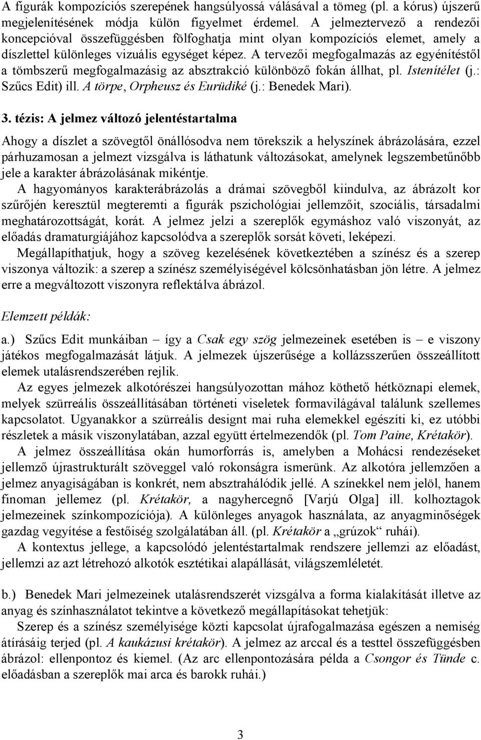 A tervezői megfogalmazás az egyénítéstől a tömbszerű megfogalmazásig az absztrakció különböző fokán állhat, pl. Istenítélet (j.: Szűcs Edit) ill. A törpe, Orpheusz és Eurüdiké (j.: Benedek Mari). 3.