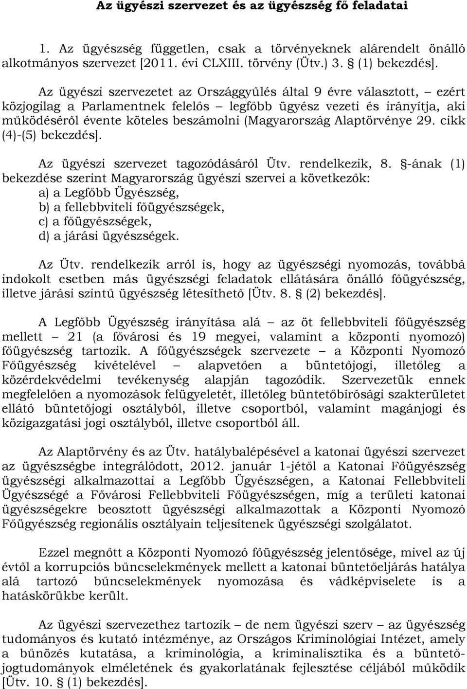 Alaptörvénye 29. cikk (4)-(5) bekezdés]. Az ügyészi szervezet tagozódásáról Ütv. rendelkezik, 8.