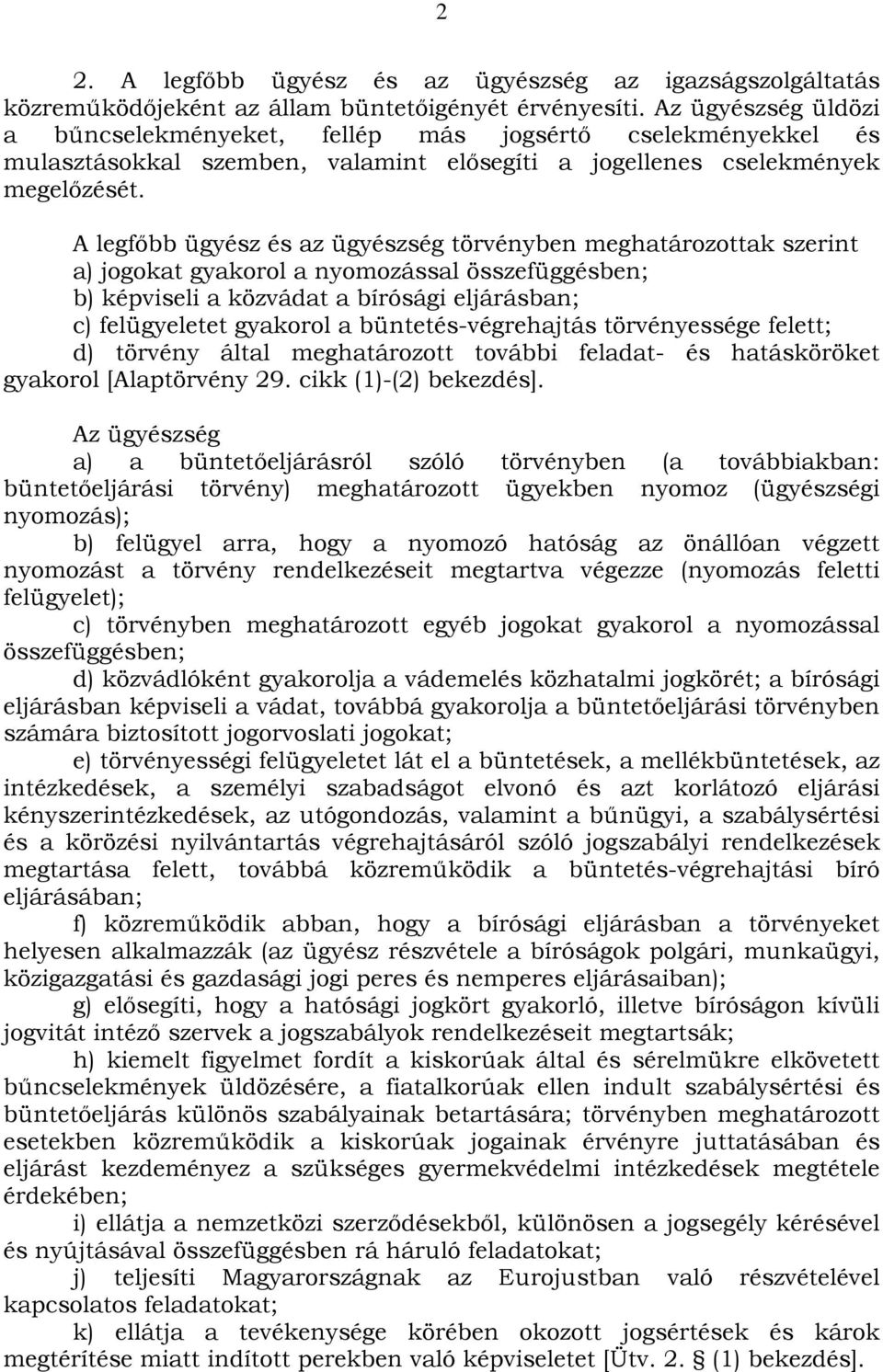 A legfőbb ügyész és az ügyészség törvényben meghatározottak szerint a) jogokat gyakorol a nyomozással összefüggésben; b) képviseli a közvádat a bírósági eljárásban; c) felügyeletet gyakorol a