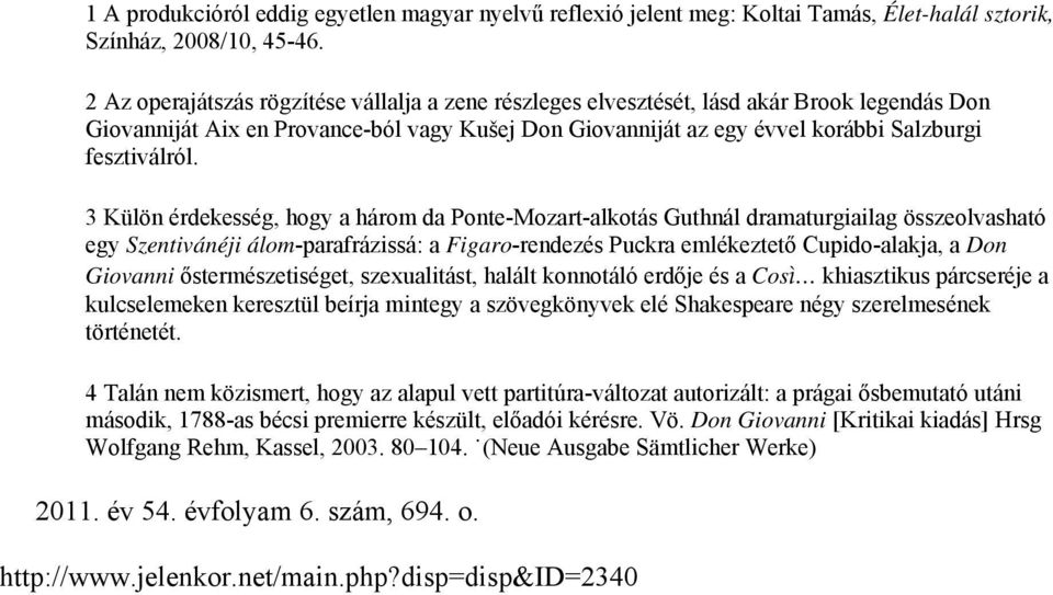 3 Külön érdekesség, hogy a három da Ponte-Mozart-alkotás Guthnál dramaturgiailag összeolvasható egy Szentivánéji álom-parafrázissá: a Figaro-rendezés Puckra emlékeztető Cupido-alakja, a Don Giovanni