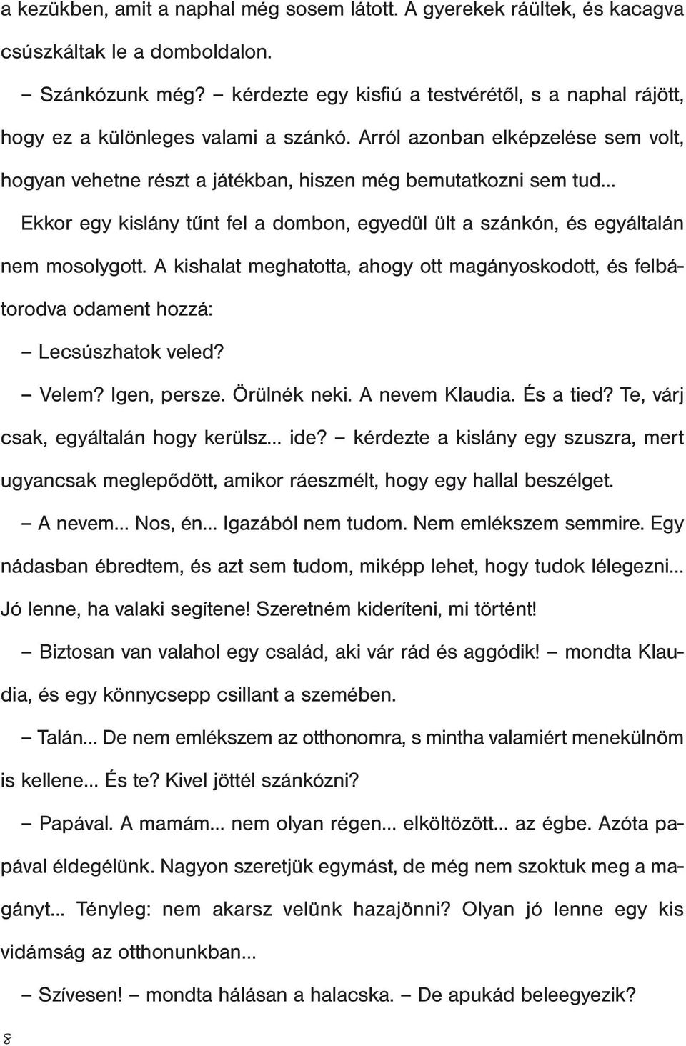 Arról azonban elképzelése sem volt, hogyan vehetne részt a játékban, hiszen még bemutatkozni sem tud Ekkor egy kislány tűnt fel a dombon, egyedül ült a szánkón, és egyáltalán nem mosolygott.