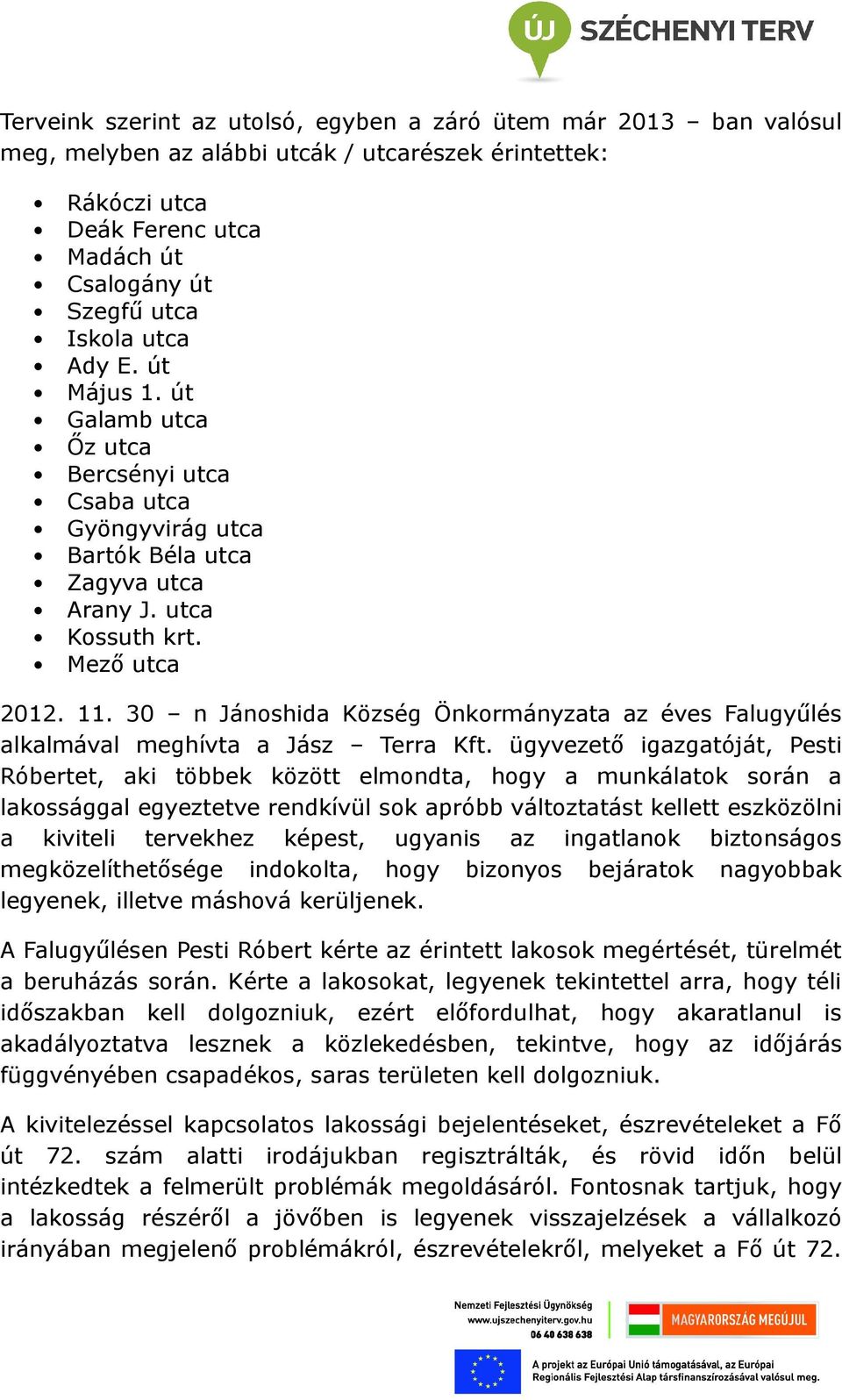 30 n Jánoshida Község Önkormányzata az éves Falugyűlés alkalmával meghívta a Jász Terra Kft.