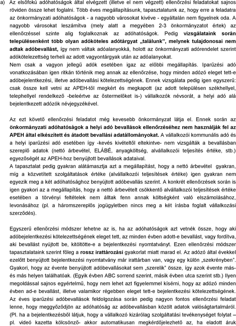 A nagyobb városokat leszámítva (mely alatt a megyében 2-3 önkormányzatot értek) az ellenőrzéssel szinte alig foglalkoznak az adóhatóságok.