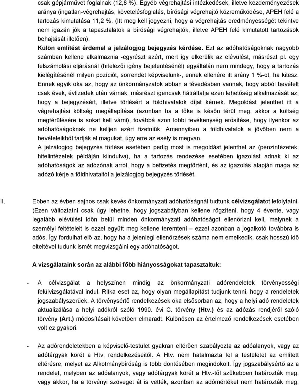 (Itt meg kell jegyezni, hogy a végrehajtás eredményességét tekintve nem igazán jók a tapasztalatok a bírósági végrehajtók, illetve APEH felé kimutatott tartozások behajtását illetően).