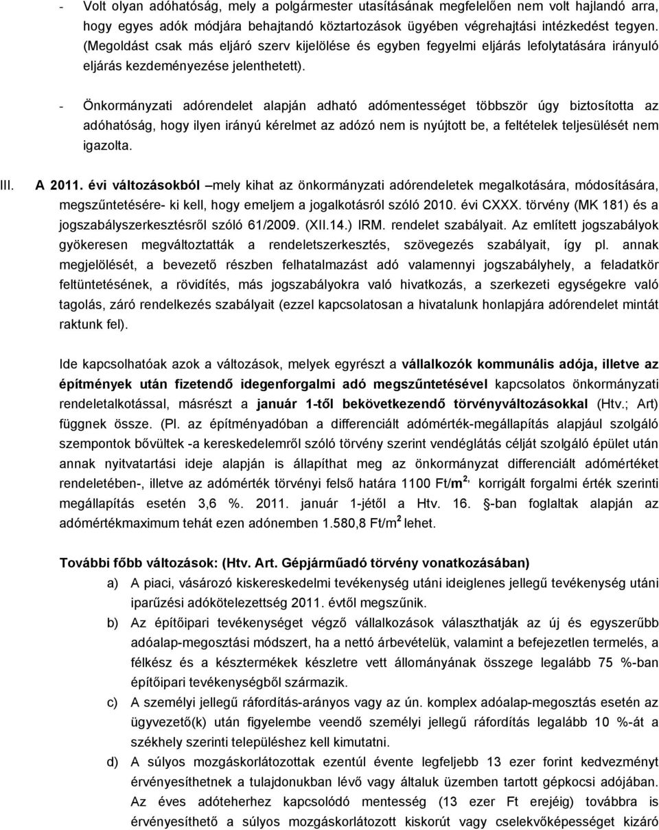 - Önkormányzati adórendelet alapján adható adómentességet többször úgy biztosította az adóhatóság, hogy ilyen irányú kérelmet az adózó nem is nyújtott be, a feltételek teljesülését nem igazolta. III.