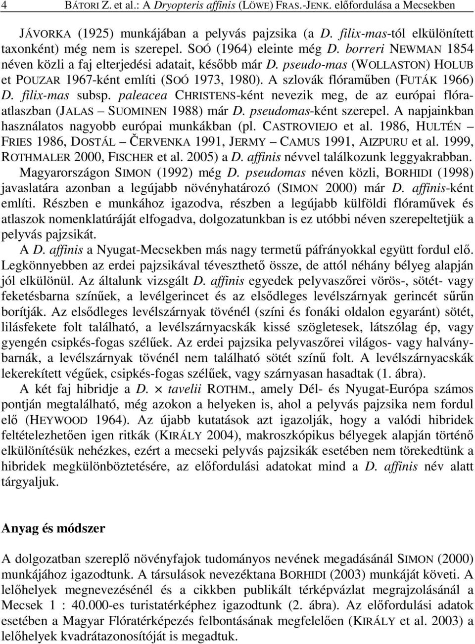 A szlovák flóramőben (FUTÁK 1966) D. filix-mas subsp. paleacea CHRISTENS-ként nevezik meg, de az európai flóraatlaszban (JALAS SUOMINEN 1988) már D. pseudomas-ként szerepel.