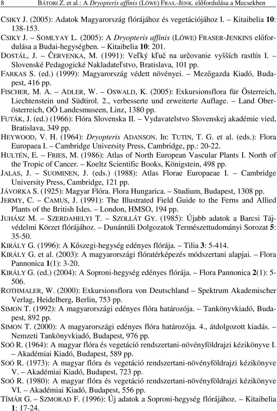 Slovenské Pedagogické Nakladateľstvo, Bratislava, 101 pp. FARKAS S. (ed.) (1999): Magyarország védett növényei. Mezıgazda Kiadó, Budapest, 416 pp. FISCHER, M. A. ADLER, W. OSWALD, K.