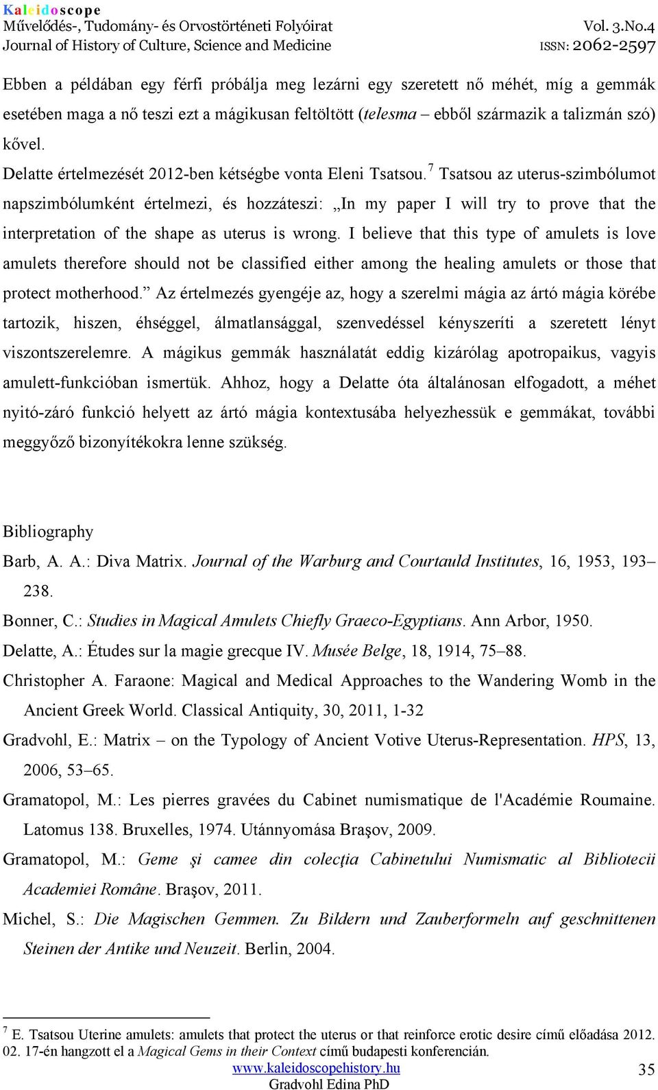 7 Tsatsou az uterus-szimbólumot napszimbólumként értelmezi, és hozzáteszi: In my paper I will try to prove that the interpretation of the shape as uterus is wrong.