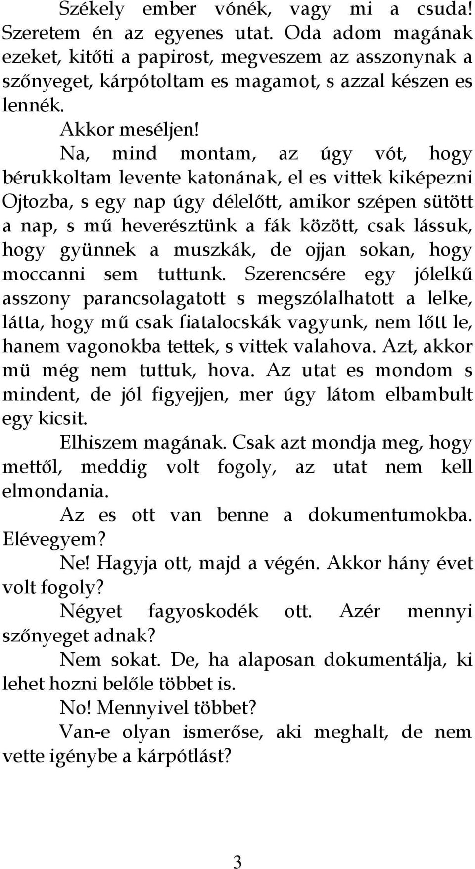 Na, mind montam, az úgy vót, hogy bérukkoltam levente katonának, el es vittek kiképezni Ojtozba, s egy nap úgy délelőtt, amikor szépen sütött a nap, s mű heverésztünk a fák között, csak lássuk, hogy