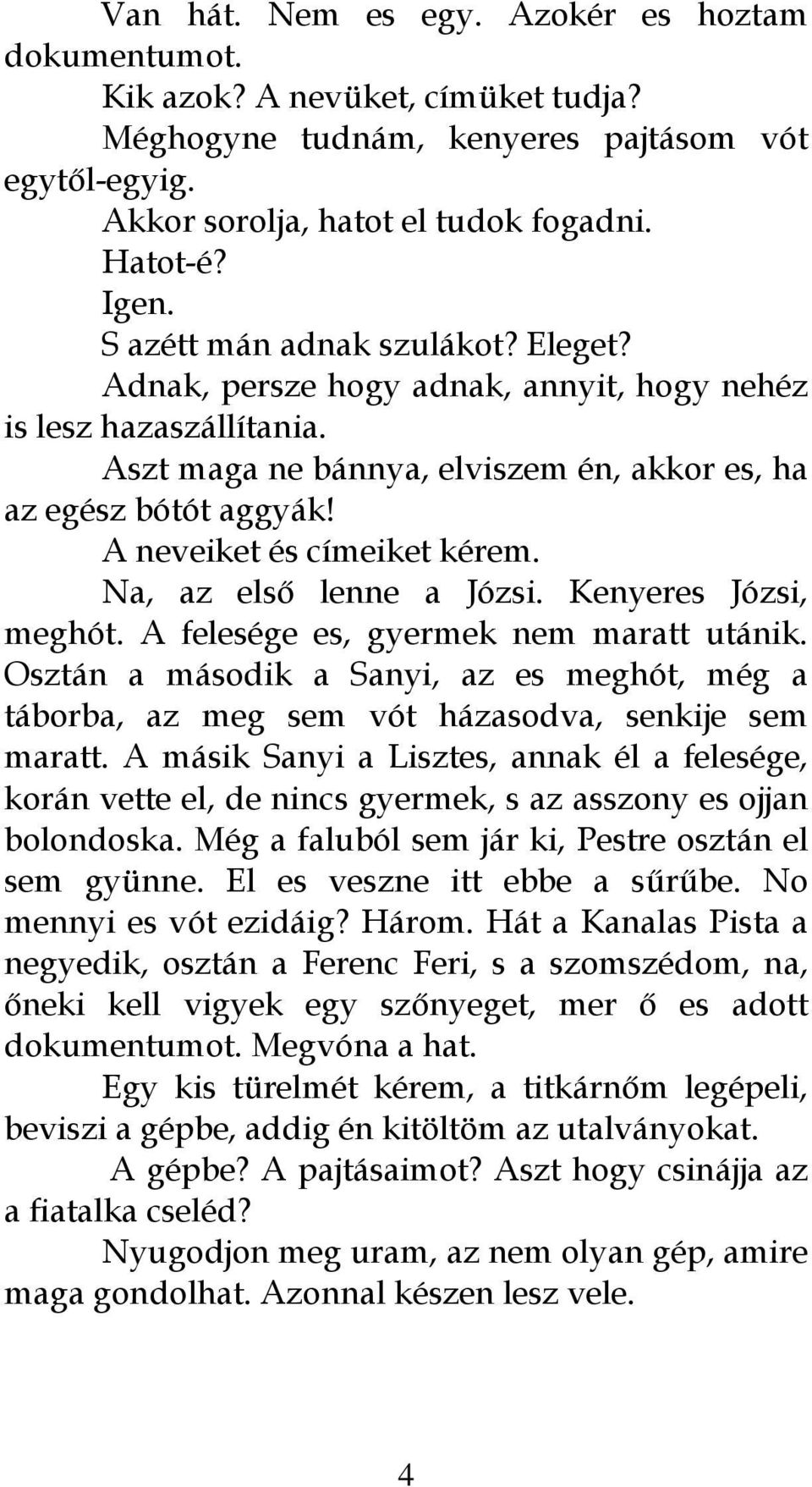 A neveiket és címeiket kérem. Na, az első lenne a Józsi. Kenyeres Józsi, meghót. A felesége es, gyermek nem maratt utánik.