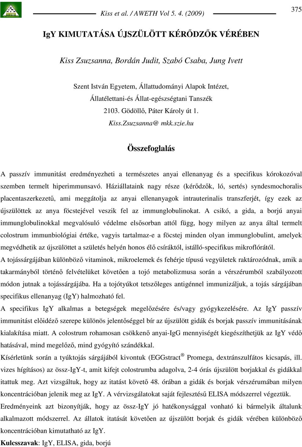 hu Összefoglalás A passzív immunitást eredményezheti a természetes anyai ellenanyag és a specifikus kórokozóval szemben termelt hiperimmunsavó.