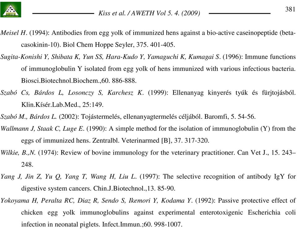 Biosci.Biotechnol.Biochem.,60. 886-888. Szabó Cs, Bárdos L, Losonczy S, Karchesz K. (1999): Ellenanyag kinyerés tyúk és fürjtojásból. Klin.Kísér.Lab.Med., 25:149. Szabó M., Bárdos L. (2002): Tojástermelés, ellenanyagtermelés céljából.