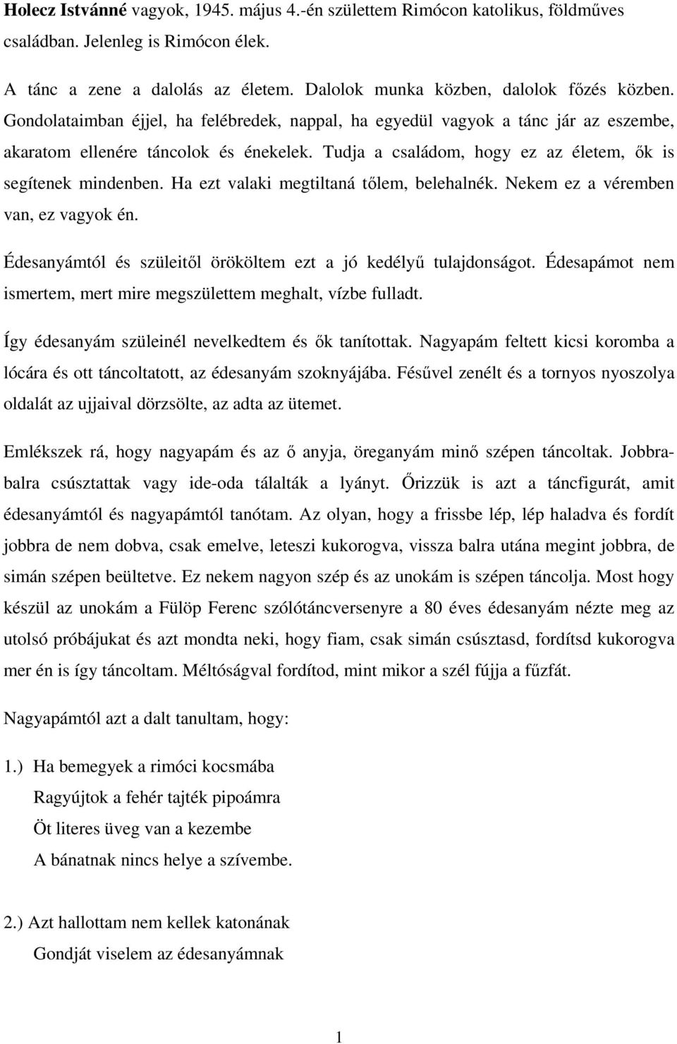 Ha ezt valaki megtiltaná tılem, belehalnék. Nekem ez a véremben van, ez vagyok én. Édesanyámtól és szüleitıl örököltem ezt a jó kedélyő tulajdonságot.