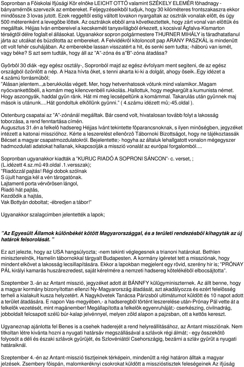 Ezek reggeltôl estig váltott lovakon nyargaltak az osztrák vonalak elôtt, és úgy 500 méterenként a levegôbe lôttek. Az osztrákok ebbôl arra következtettek, hogy zárt vonal van elôttük és megálltak.