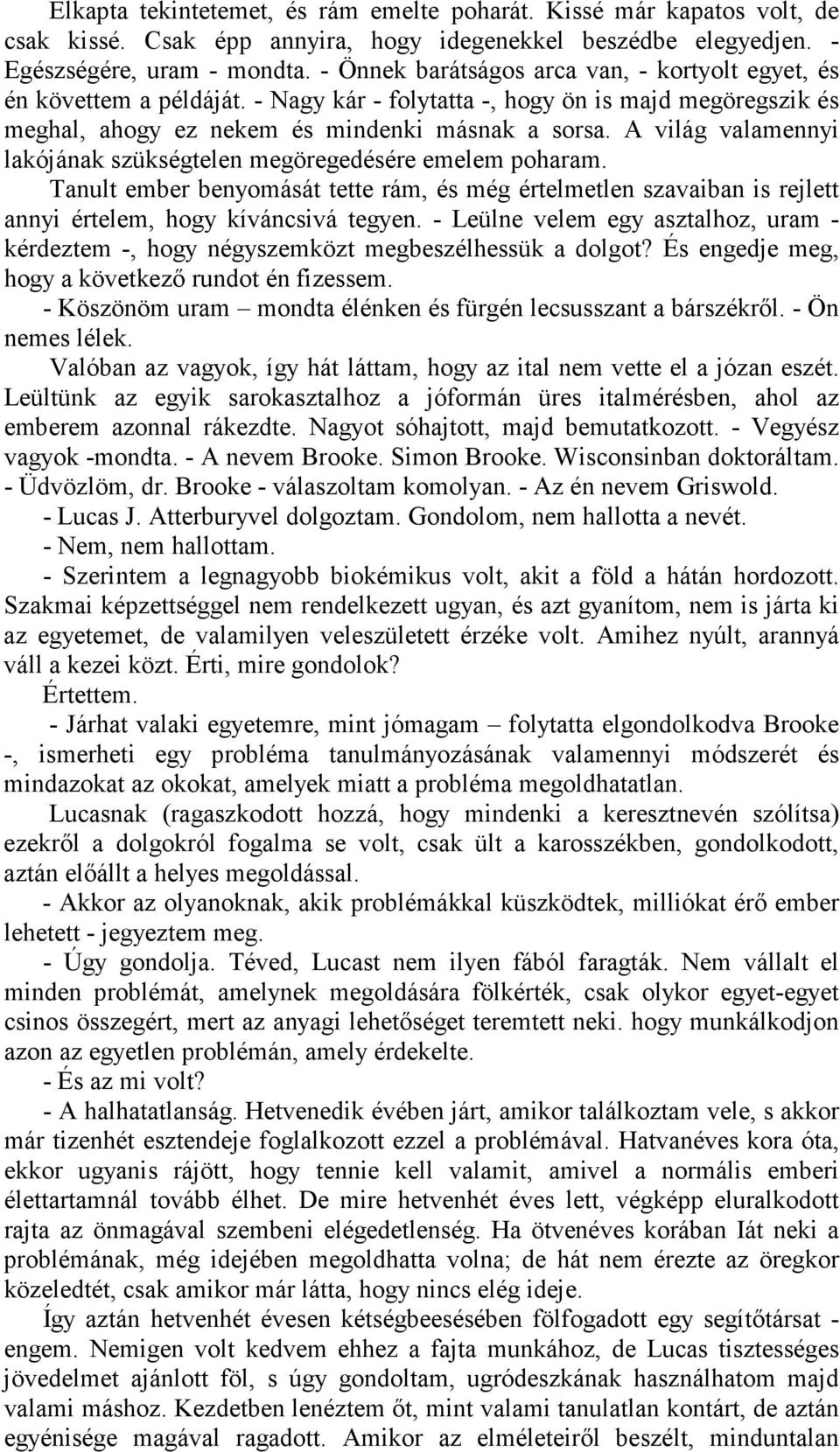 A világ valamennyi lakójának szükségtelen megöregedésére emelem poharam. Tanult ember benyomását tette rám, és még értelmetlen szavaiban is rejlett annyi értelem, hogy kíváncsivá tegyen.