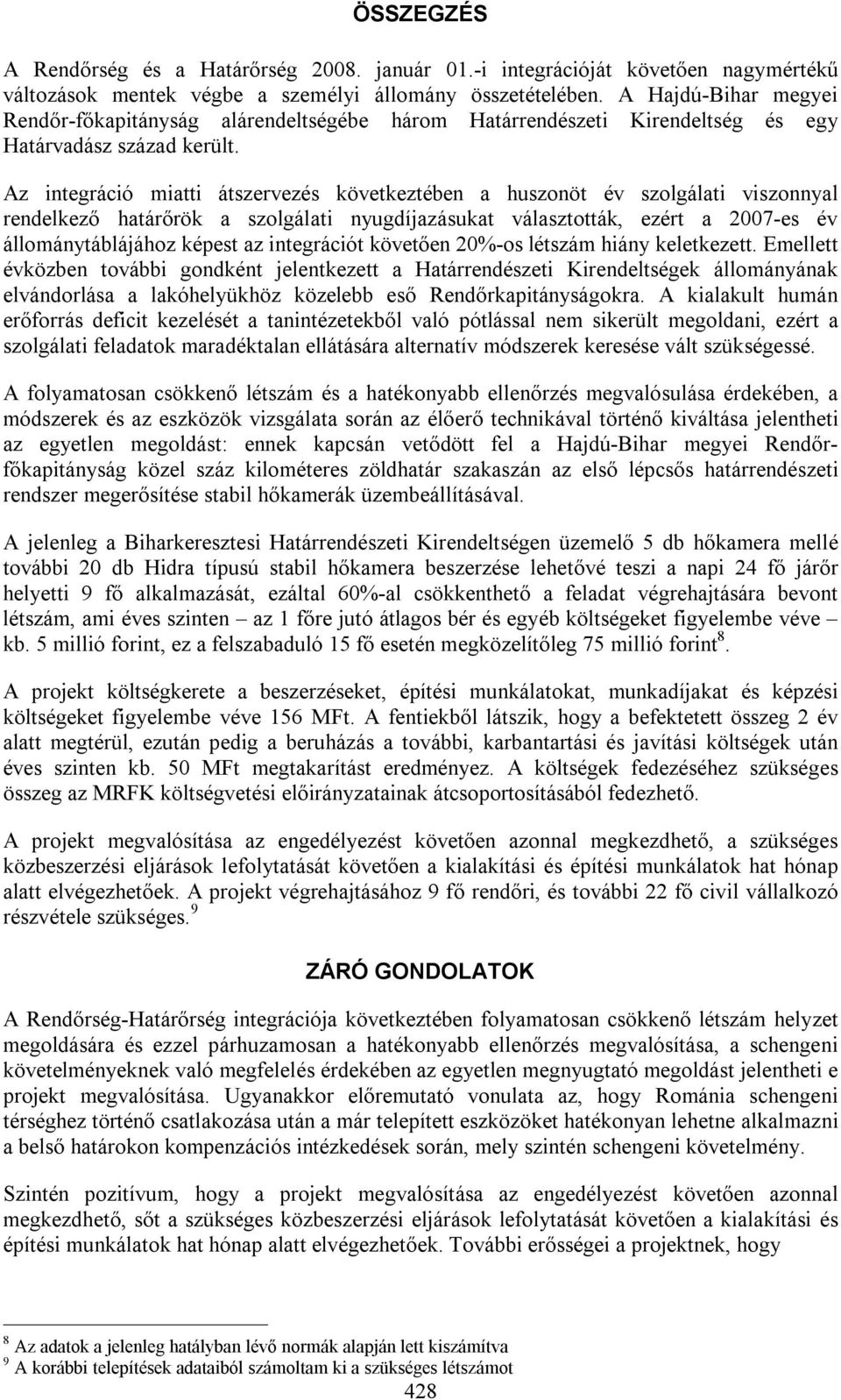 Az integráció miatti átszervezés következtében a huszonöt év szolgálati viszonnyal rendelkező határőrök a szolgálati nyugdíjazásukat választották, ezért a 2007-es év állománytáblájához képest az