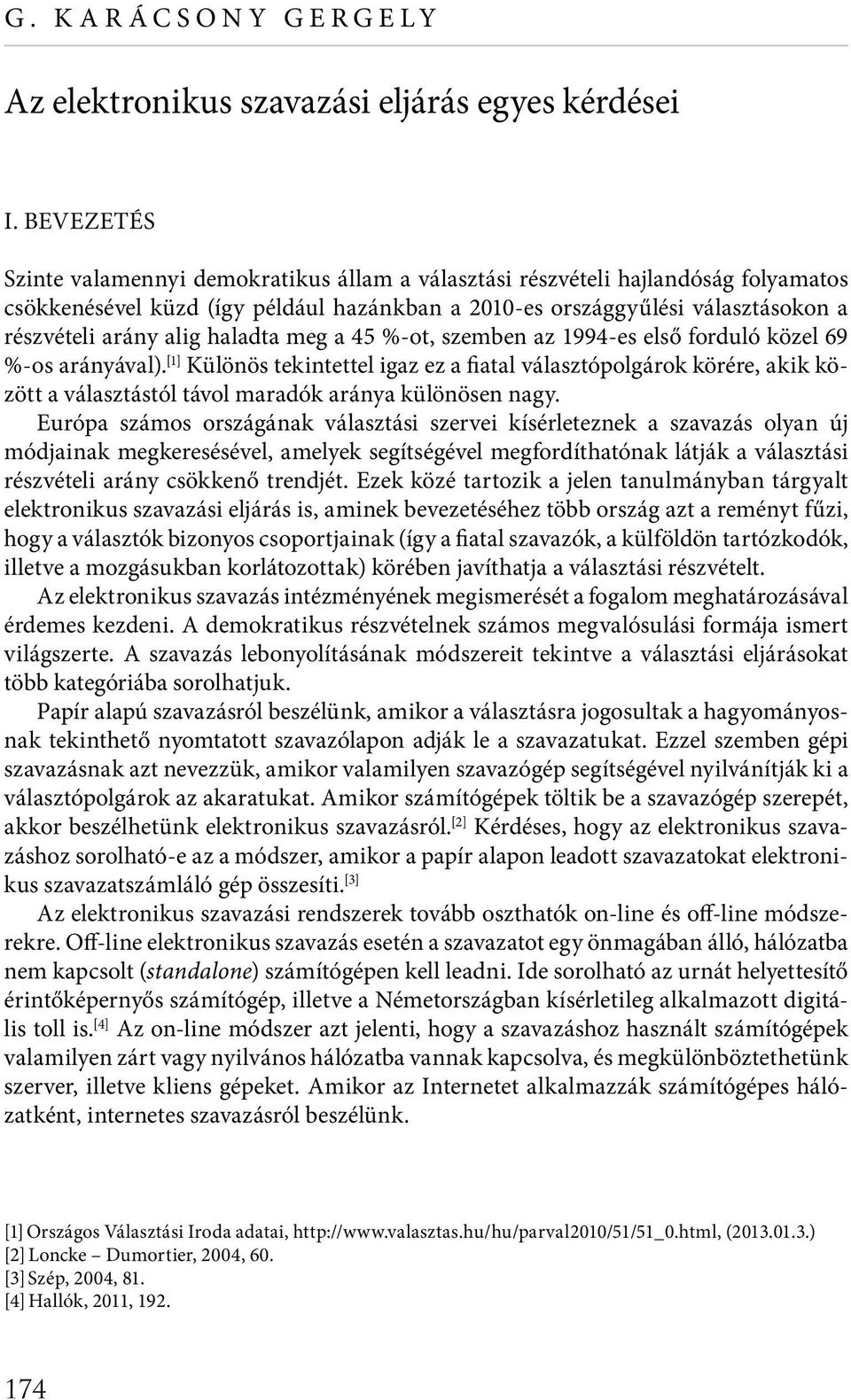 haladta meg a 45 %-ot, szemben az 1994-es első forduló közel 69 %-os arányával).