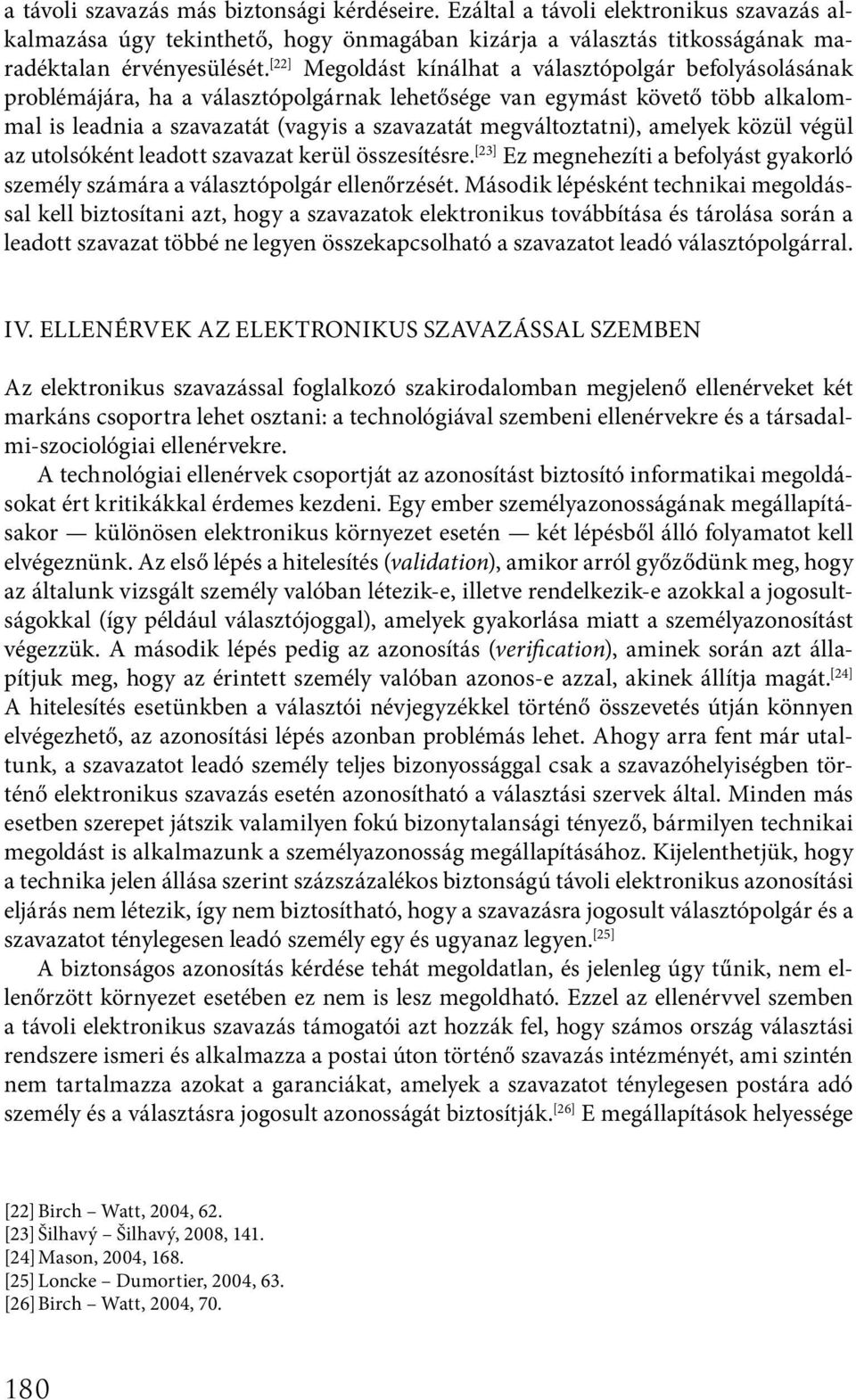 megváltoztatni), amelyek közül végül az utolsóként leadott szavazat kerül összesítésre. [23] Ez megnehezíti a befolyást gyakorló személy számára a választópolgár ellenőrzését.