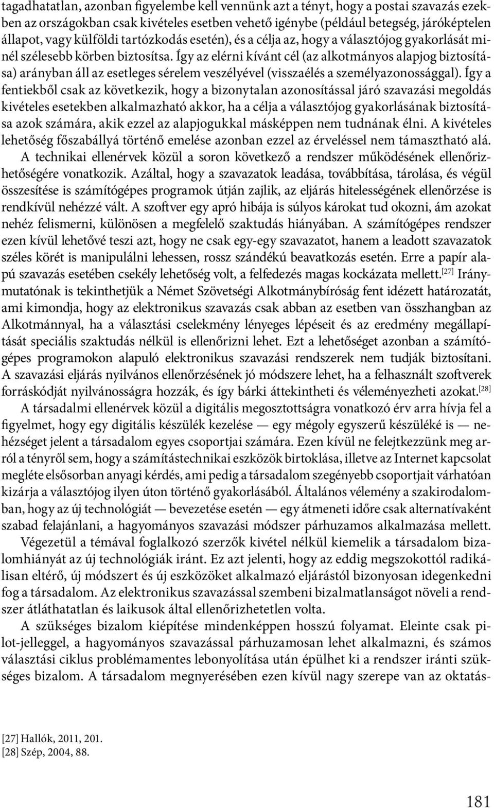 Így az elérni kívánt cél (az alkotmányos alapjog biztosítása) arányban áll az esetleges sérelem veszélyével (visszaélés a személyazonossággal).