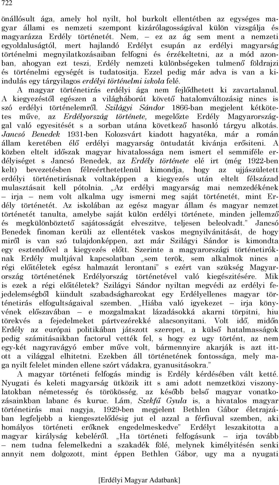 Erdély nemzeti különbségeken tulmenő földrajzi és történelmi egységét is tudatositja. Ezzel pedig már adva is van a kiindulás egy tárgyilagos erdélyi történelmi iskola felé.