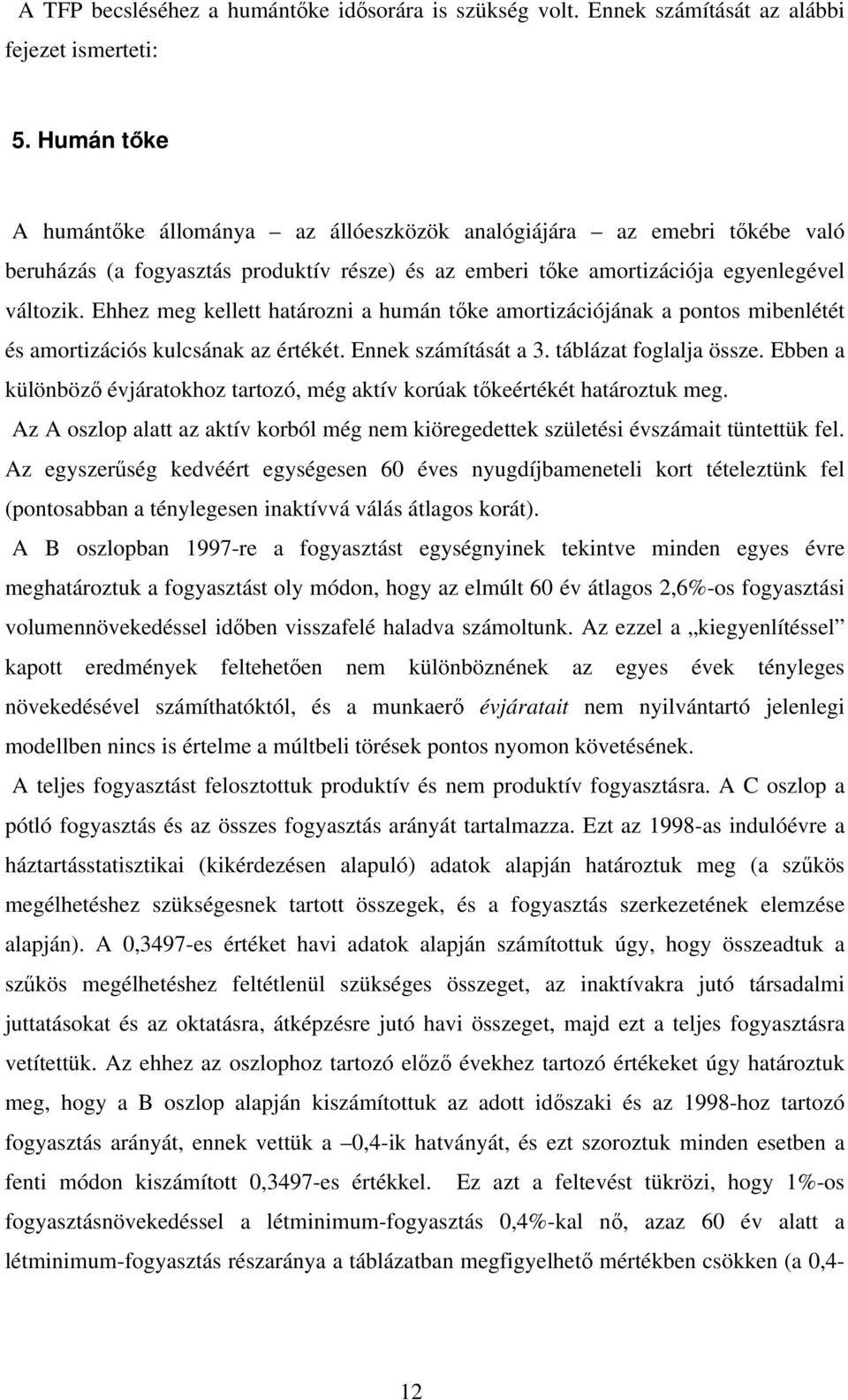 Ehhez meg kellett határozni a humán tőke amortizációjának a pontos mibenlétét és amortizációs kulcsának az értékét. Ennek számítását a 3. táblázat foglalja össze.