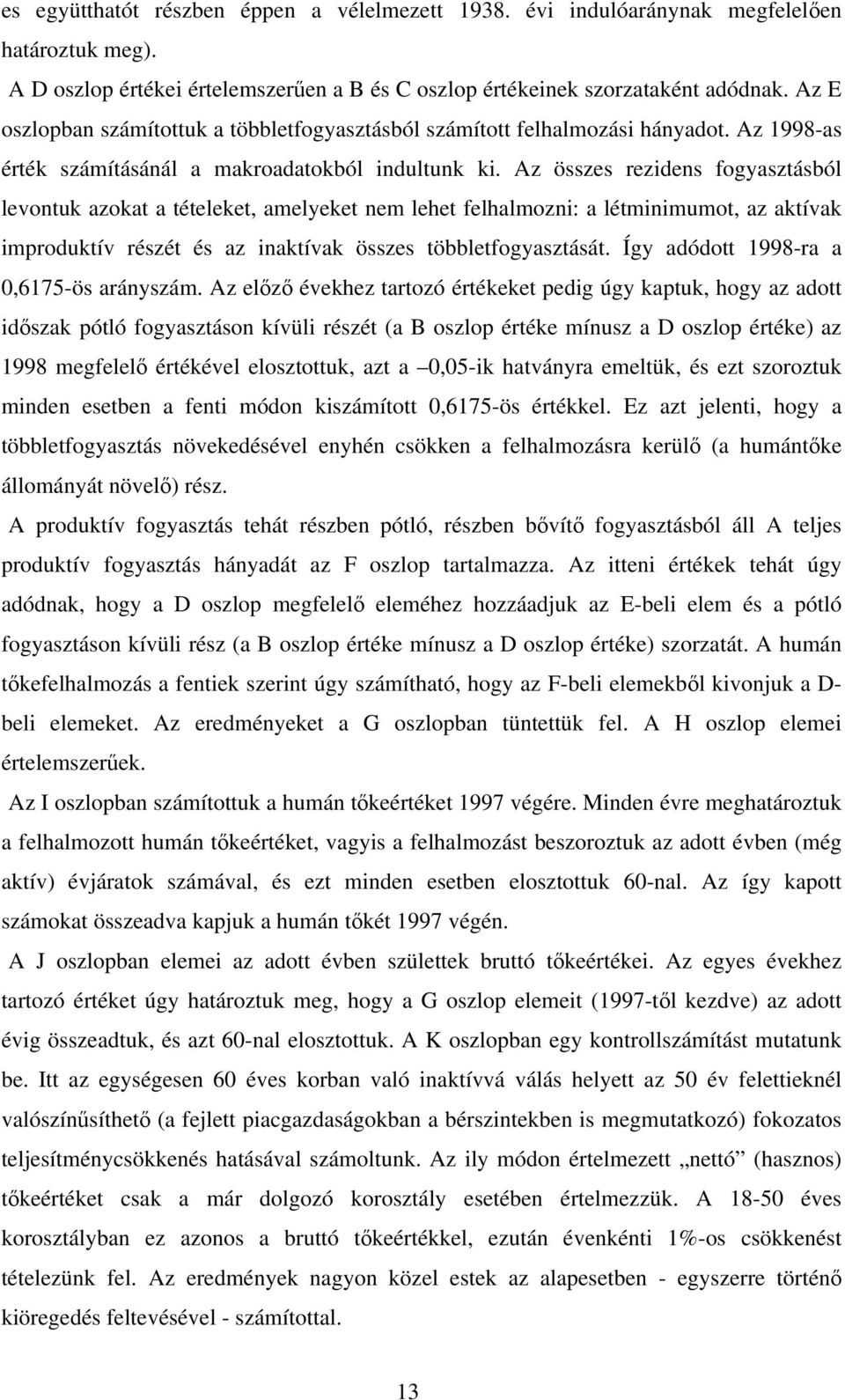 Az összes rezidens fogyasztásból levontuk azokat a tételeket, amelyeket nem lehet felhalmozni: a létminimumot, az aktívak improduktív részét és az inaktívak összes többletfogyasztását.