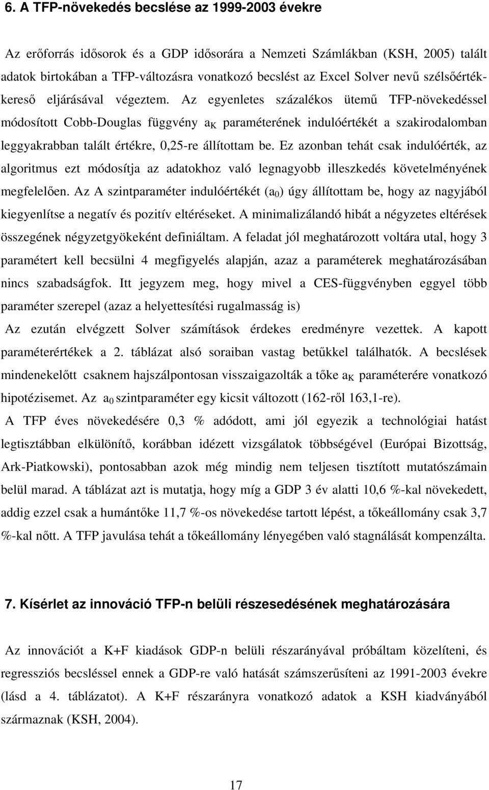 Az egyenletes százalékos ütemű TFP-növekedéssel módosított Cobb-Douglas függvény a K paraméterének indulóértékét a szakirodalomban leggyakrabban talált értékre, 0,25-re állítottam be.