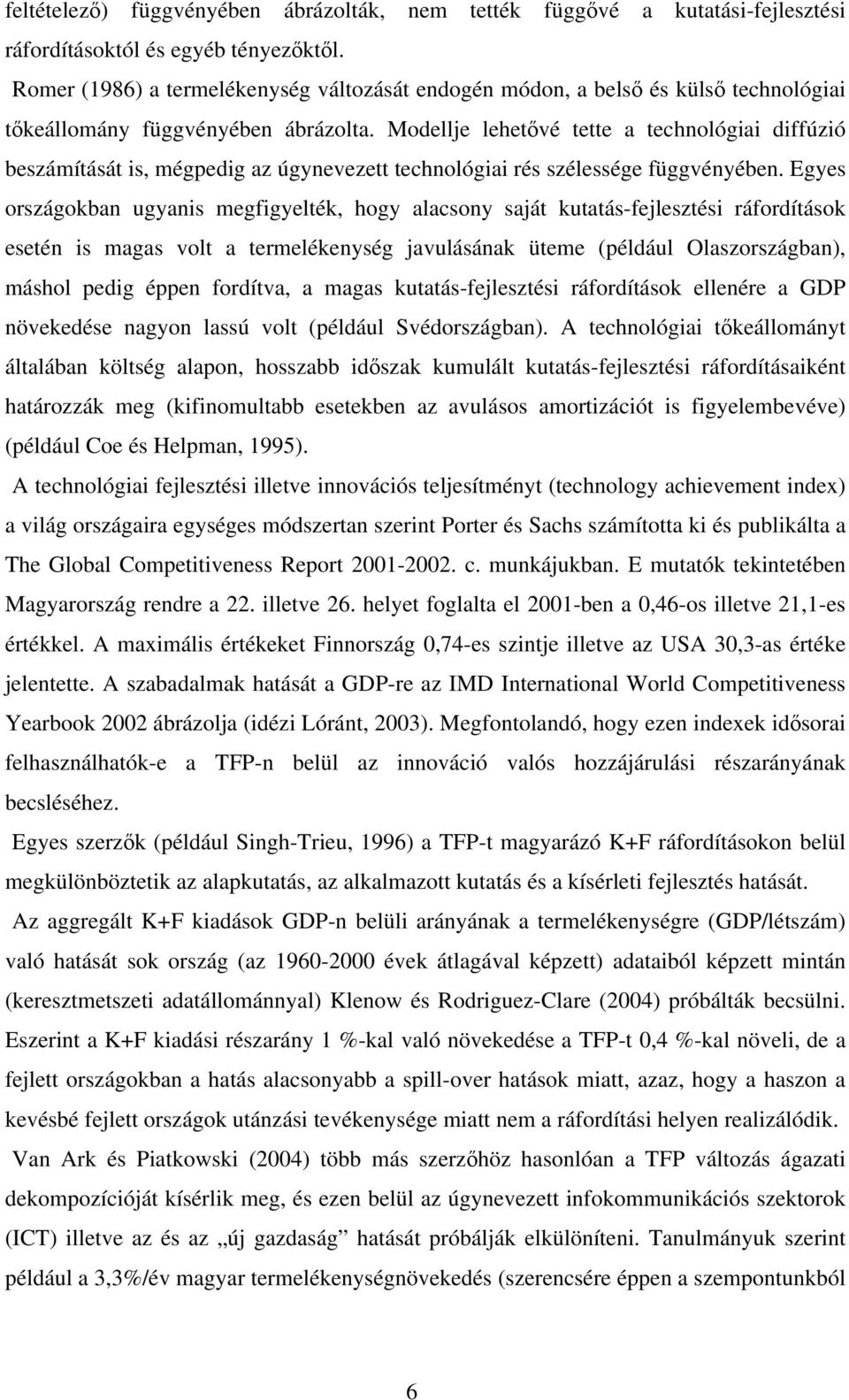 Modellje lehetővé tette a technológiai diffúzió beszámítását is, mégpedig az úgynevezett technológiai rés szélessége függvényében.