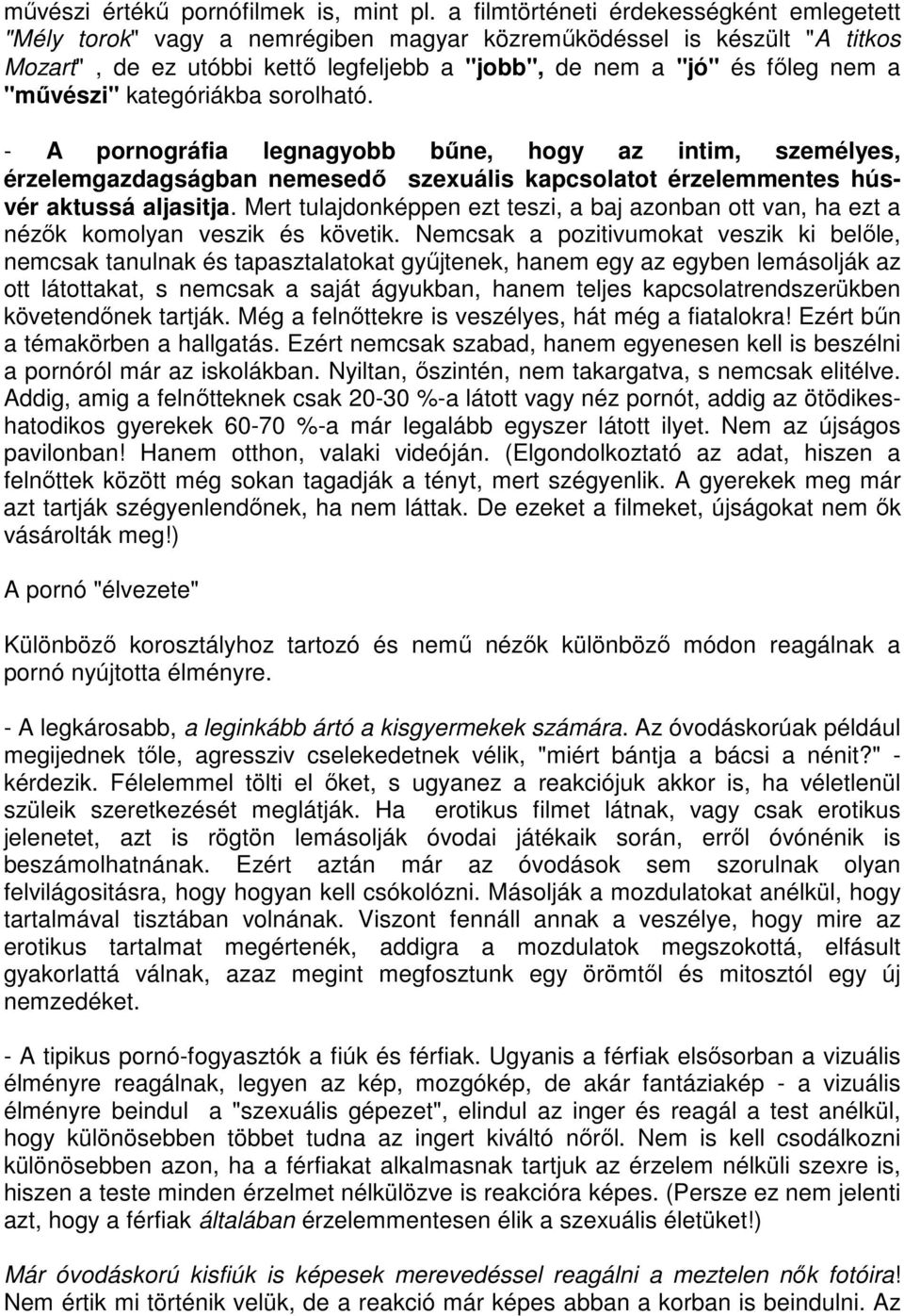 "mővészi" kategóriákba sorolható. - A pornográfia legnagyobb bőne, hogy az intim, személyes, érzelemgazdagságban nemesedı szexuális kapcsolatot érzelemmentes húsvér aktussá aljasitja.