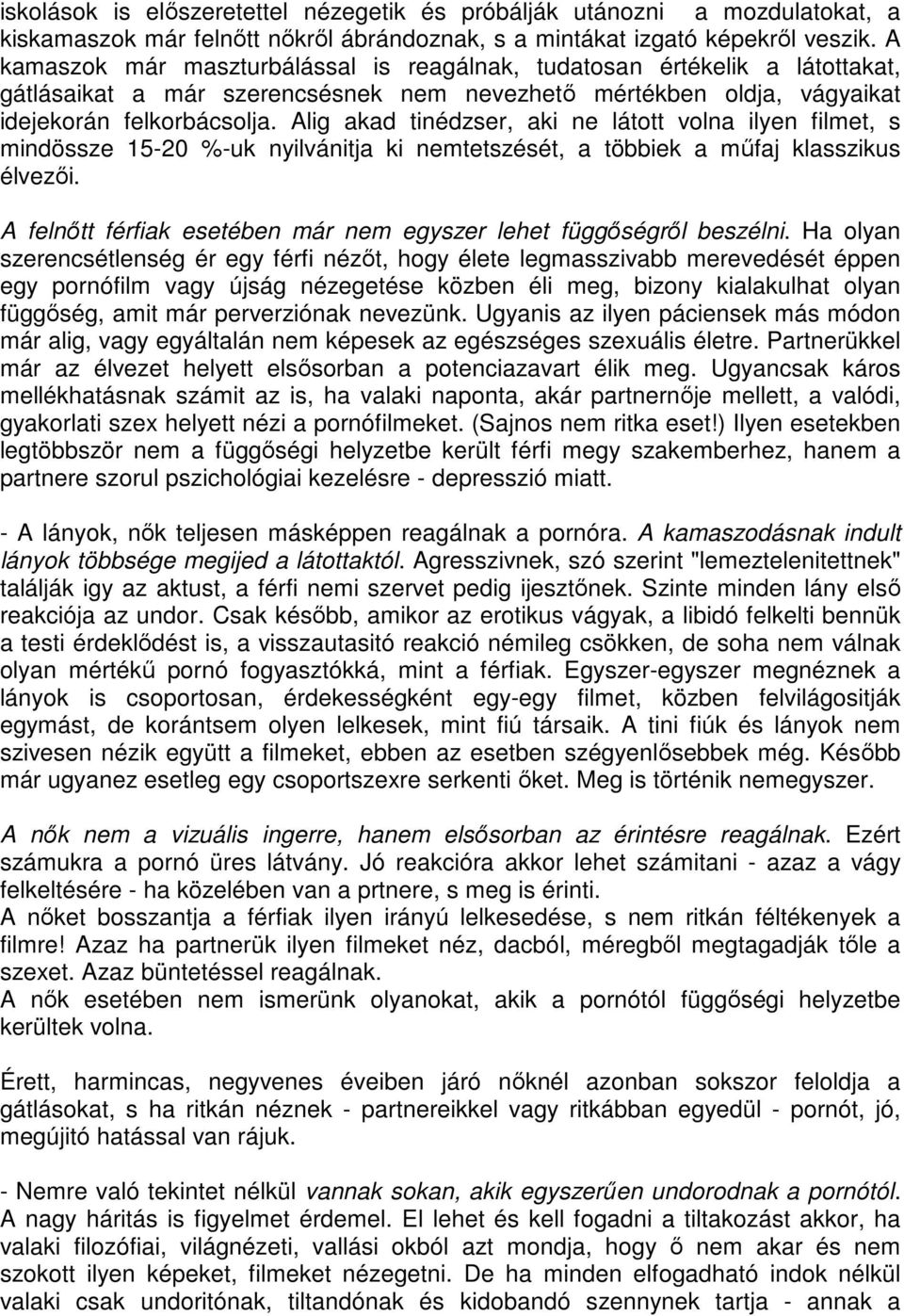 Alig akad tinédzser, aki ne látott volna ilyen filmet, s mindössze 15-20 %-uk nyilvánitja ki nemtetszését, a többiek a mőfaj klasszikus élvezıi.