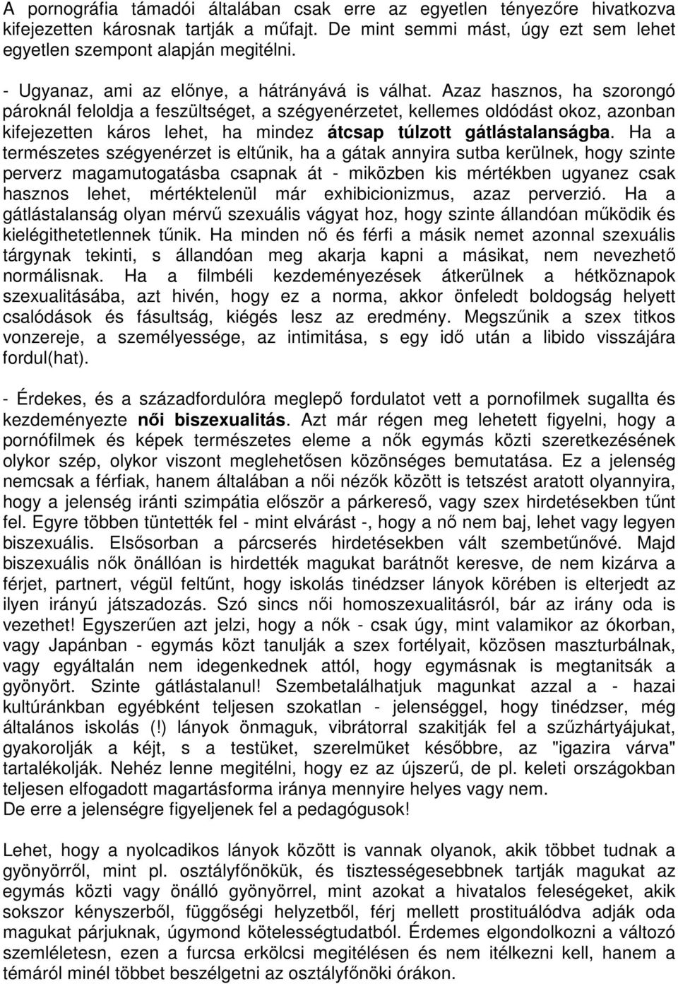 Azaz hasznos, ha szorongó pároknál feloldja a feszültséget, a szégyenérzetet, kellemes oldódást okoz, azonban kifejezetten káros lehet, ha mindez átcsap túlzott gátlástalanságba.