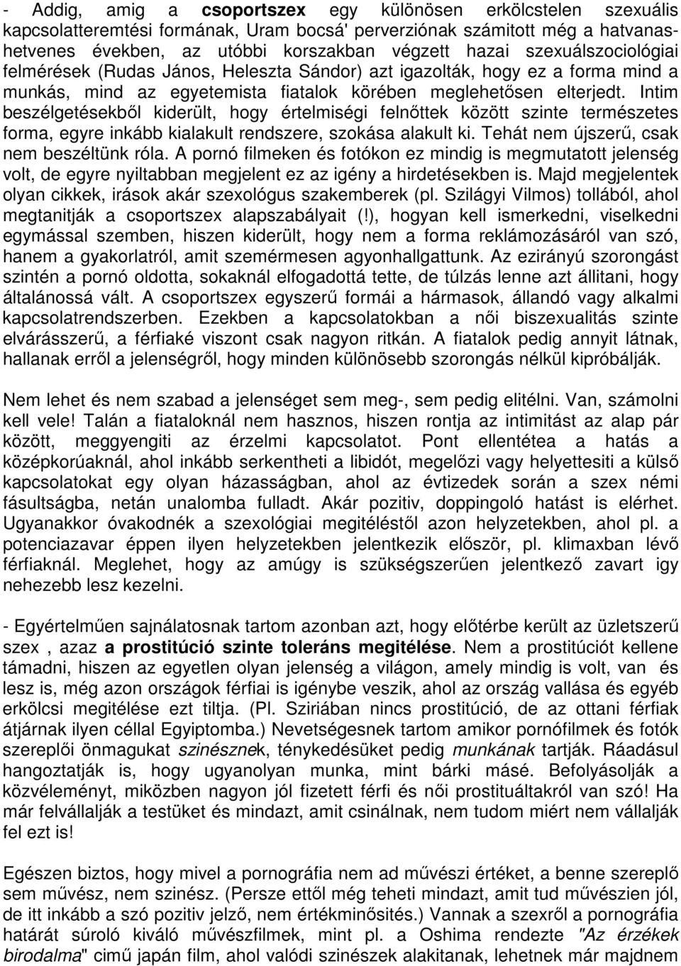 Intim beszélgetésekbıl kiderült, hogy értelmiségi felnıttek között szinte természetes forma, egyre inkább kialakult rendszere, szokása alakult ki. Tehát nem újszerő, csak nem beszéltünk róla.