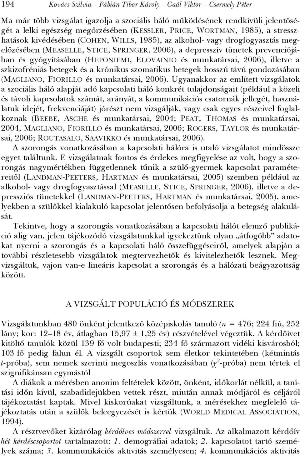 gyógyításában (HEPONIEMI, ELOVAINIO és munkatársai, 2006), illetve a szkizofréniás betegek és a krónikus szomatikus betegek hosszú távú gondozásában (MAGLIANO, FIORILLO és munkatársai, 2006).