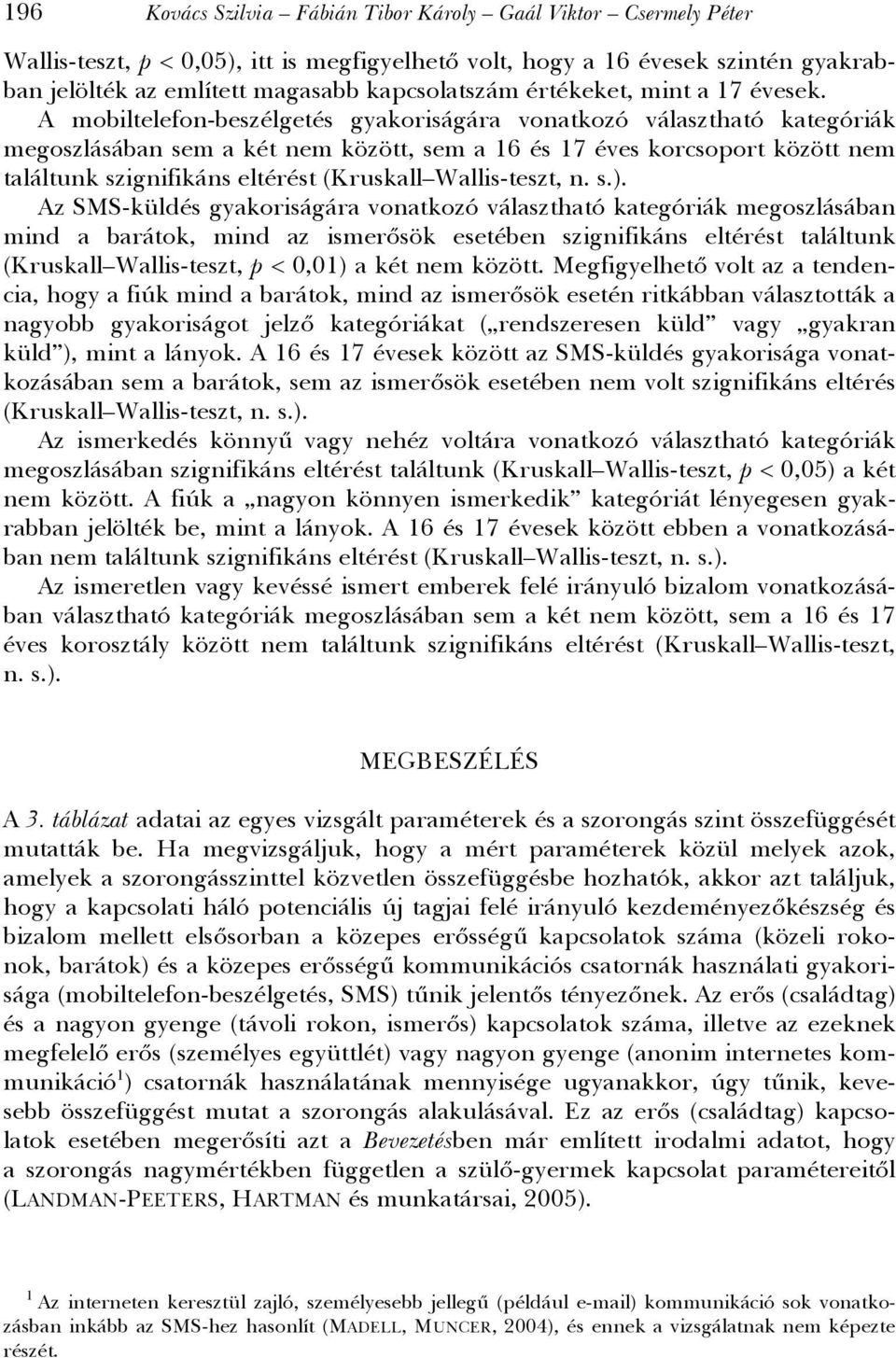 A mobiltelefon-beszélgetés gyakoriságára vonatkozó választható kategóriák megoszlásában sem a két nem között, sem a 16 és 17 éves korcsoport között nem találtunk szignifikáns eltérést (Kruskall