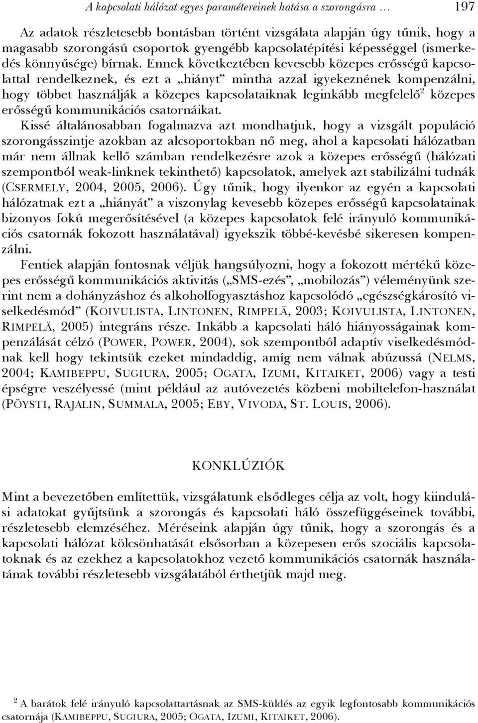 Ennek következtében kevesebb közepes erősségű kapcsolattal rendelkeznek, és ezt a hiányt mintha azzal igyekeznének kompenzálni, hogy többet használják a közepes kapcsolataiknak leginkább megfelelő 2