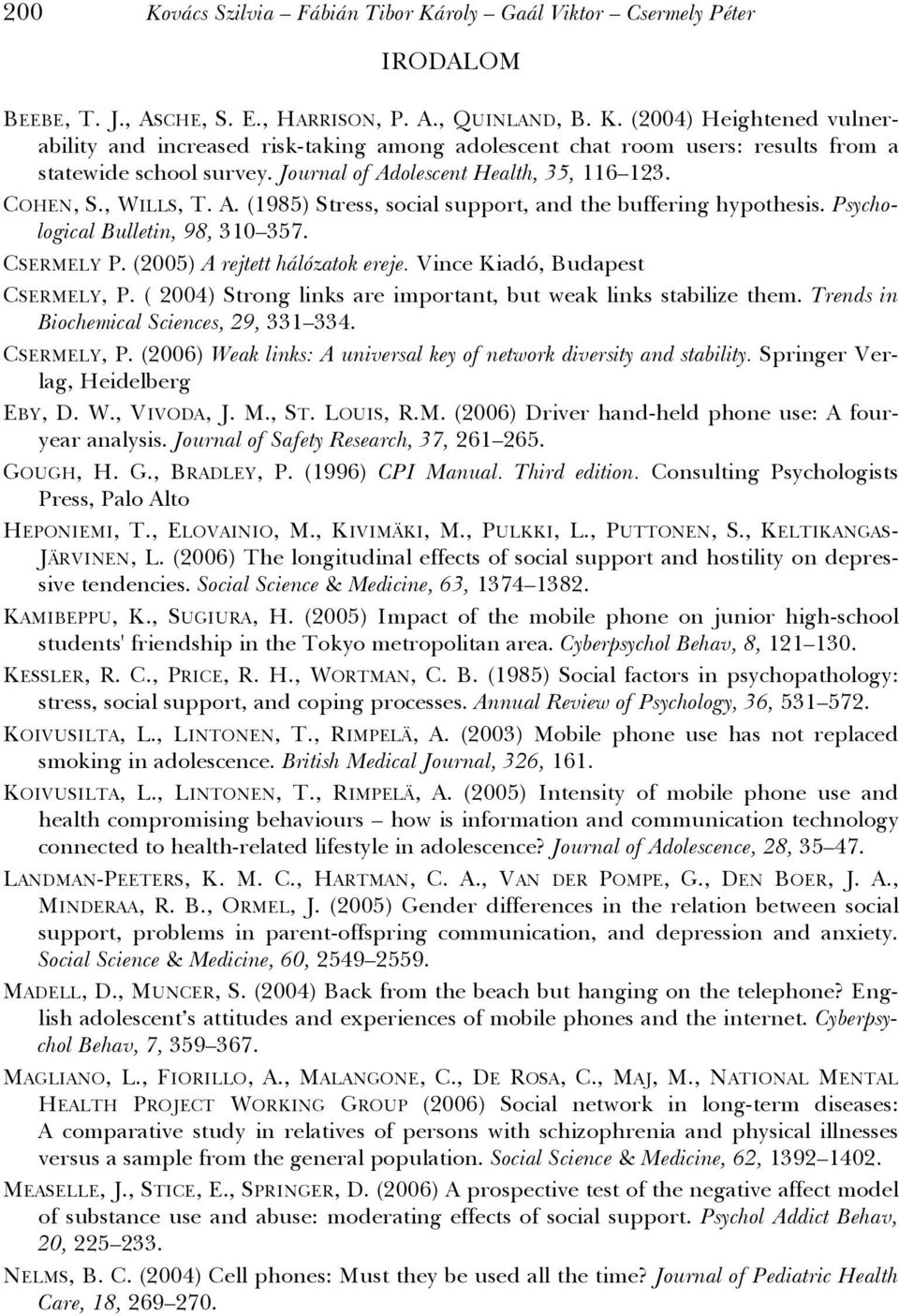 (2005) A rejtett hálózatok ereje. Vince Kiadó, Budapest CSERMELY, P. ( 2004) Strong links are important, but weak links stabilize them. Trends in Biochemical Sciences, 29, 331 334. CSERMELY, P. (2006) Weak links: A universal key of network diversity and stability.