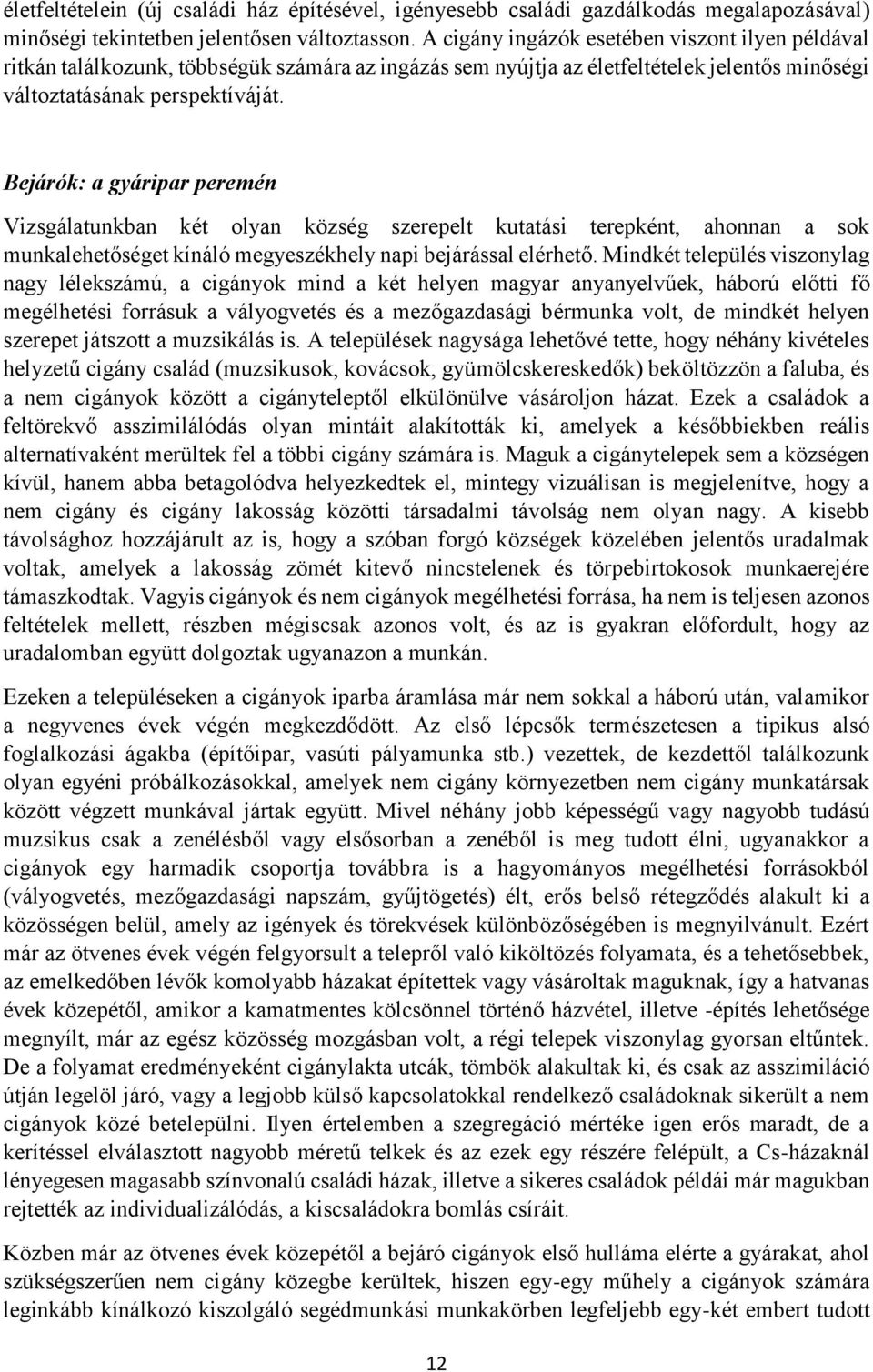 Bejárók: a gyáripar peremén Vizsgálatunkban két olyan község szerepelt kutatási terepként, ahonnan a sok munkalehetőséget kínáló megyeszékhely napi bejárással elérhető.