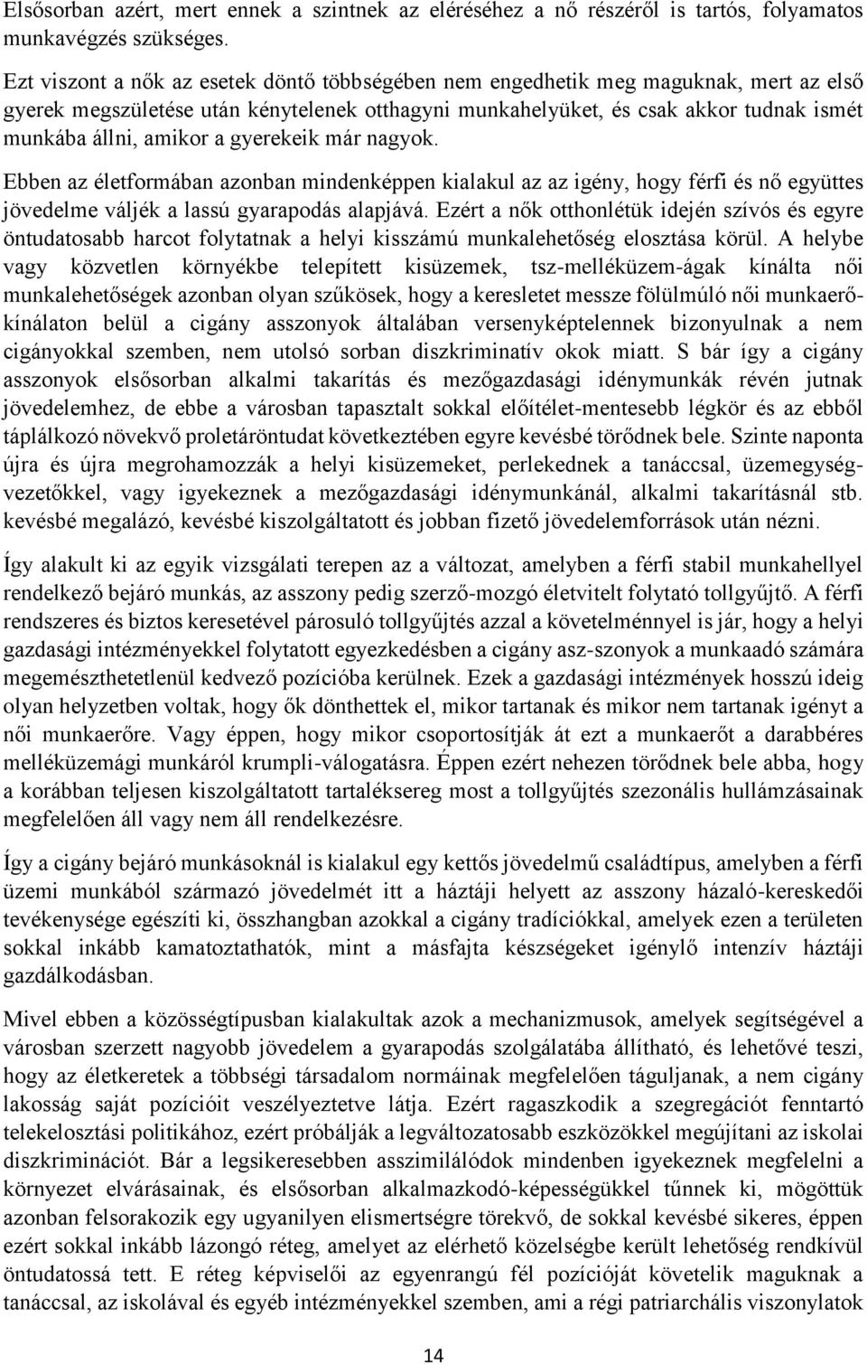 a gyerekeik már nagyok. Ebben az életformában azonban mindenképpen kialakul az az igény, hogy férfi és nő együttes jövedelme váljék a lassú gyarapodás alapjává.