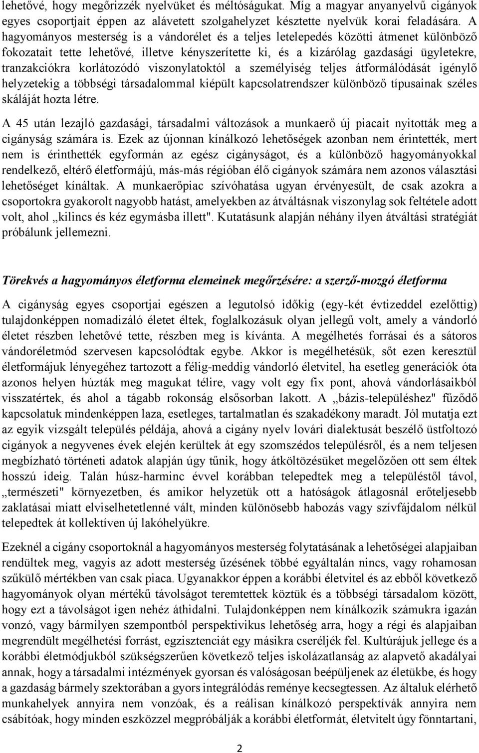 korlátozódó viszonylatoktól a személyiség teljes átformálódását igénylő helyzetekig a többségi társadalommal kiépült kapcsolatrendszer különböző típusainak széles skáláját hozta létre.