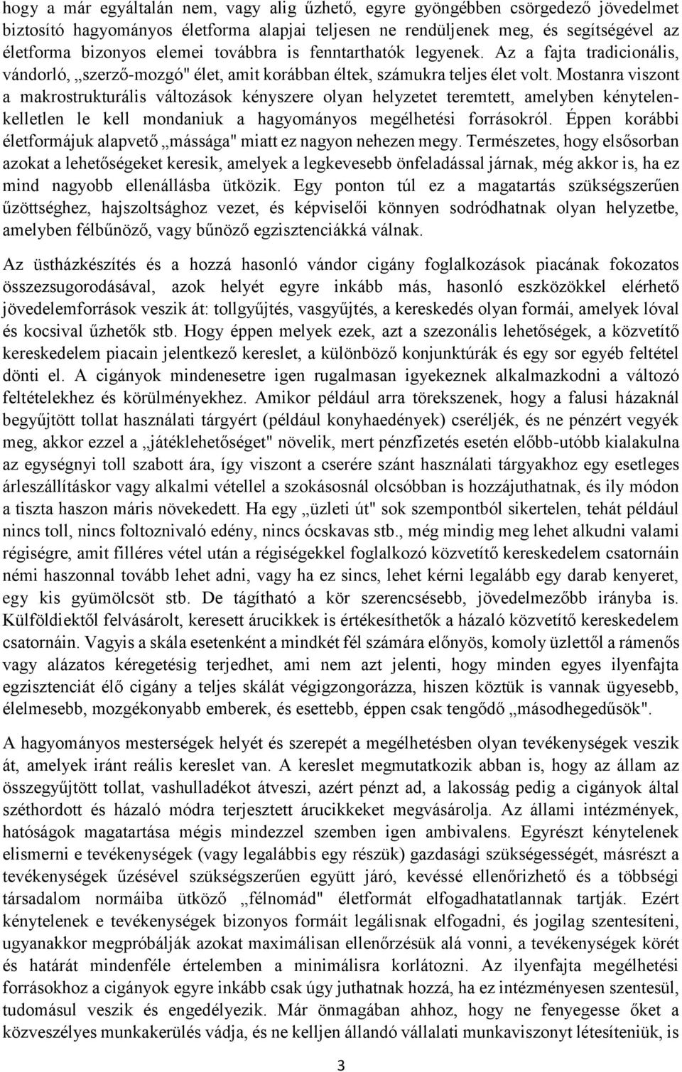 Mostanra viszont a makrostrukturális változások kényszere olyan helyzetet teremtett, amelyben kénytelenkelletlen le kell mondaniuk a hagyományos megélhetési forrásokról.